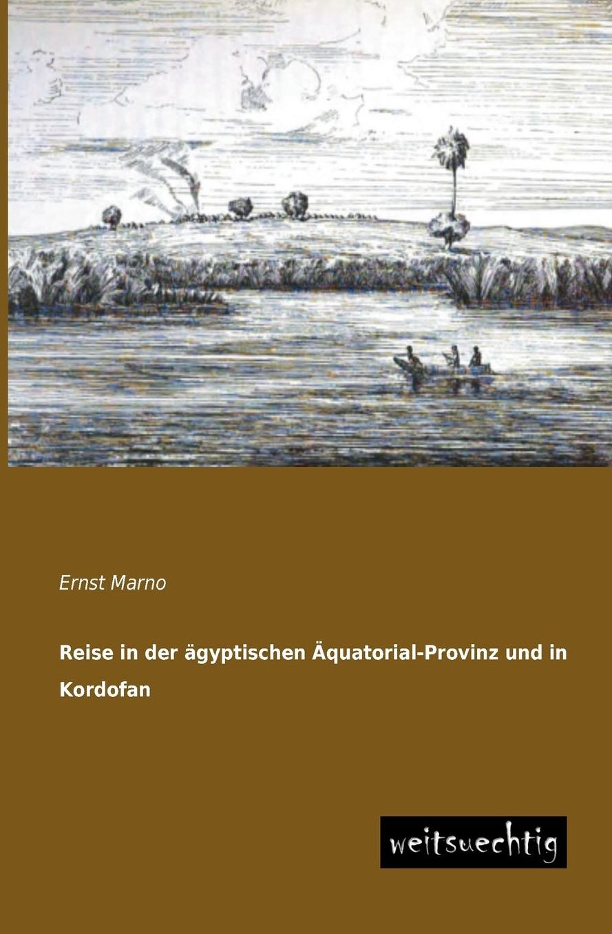 Reise in Der Agyptischen Aquatorial-Provinz Und in Kordofan