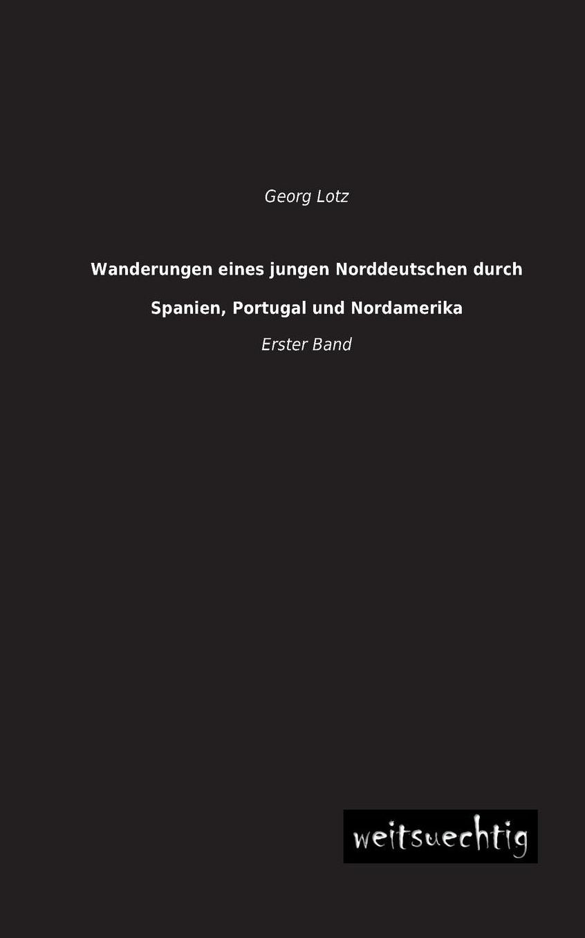 Wanderungen Eines Jungen Norddeutschen Durch Spanien, Portugal Und Nordamerika