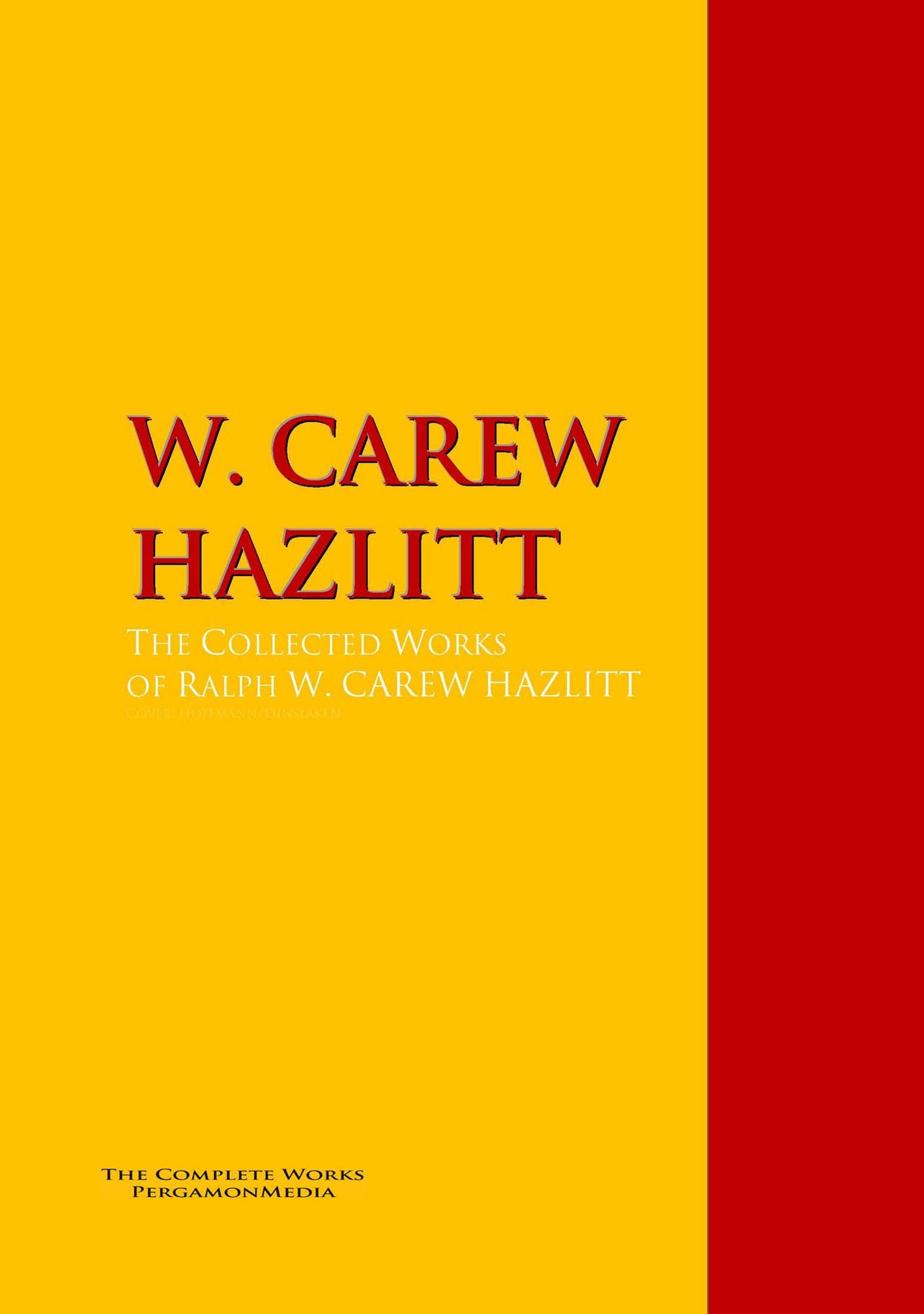 The Collected Works of W. CAREW HAZLITT: The Complete Works PergamonMedia