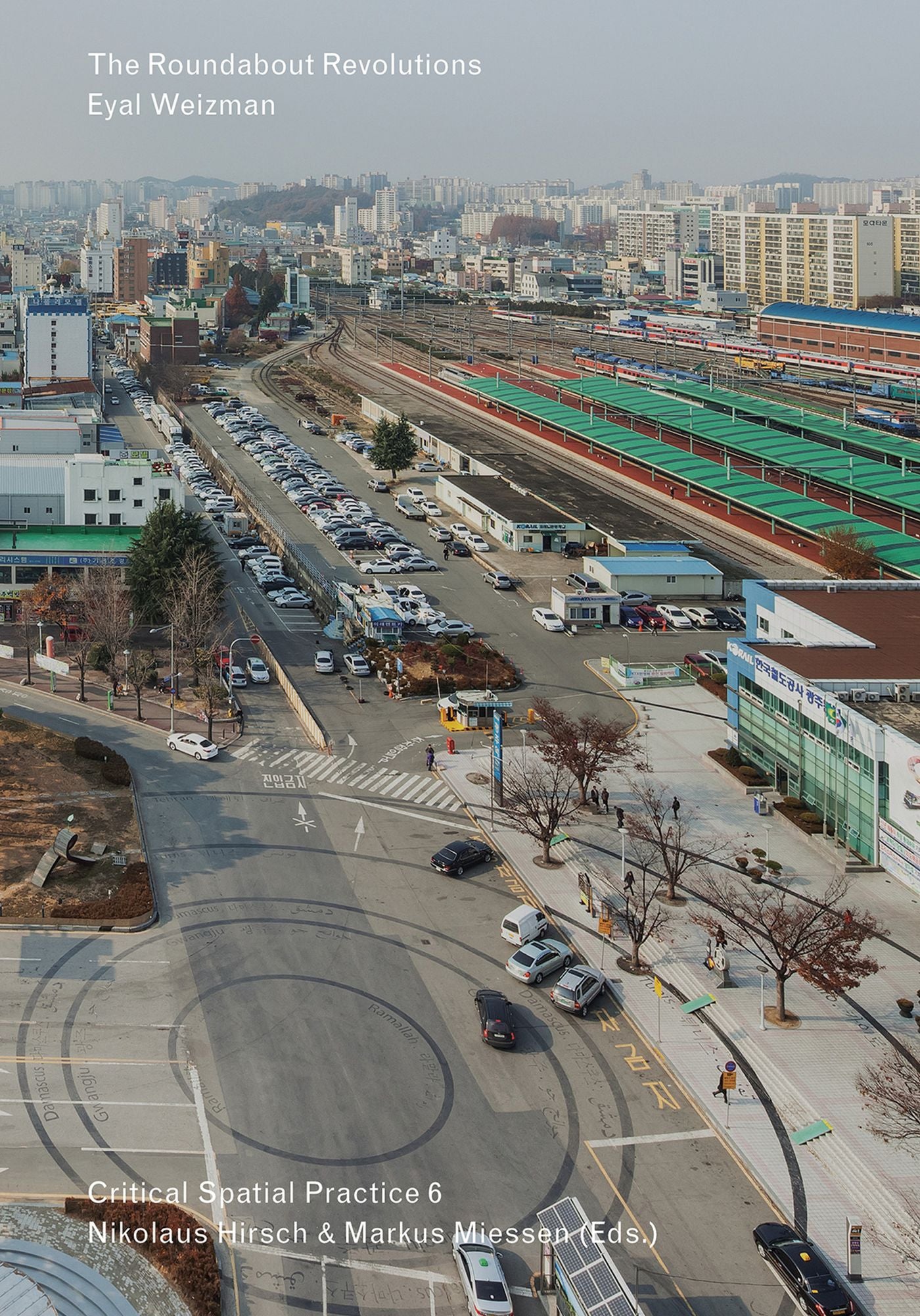 Critical Spatial Pratice 6: Eyal Weizman / The Roundabout Revolutions
