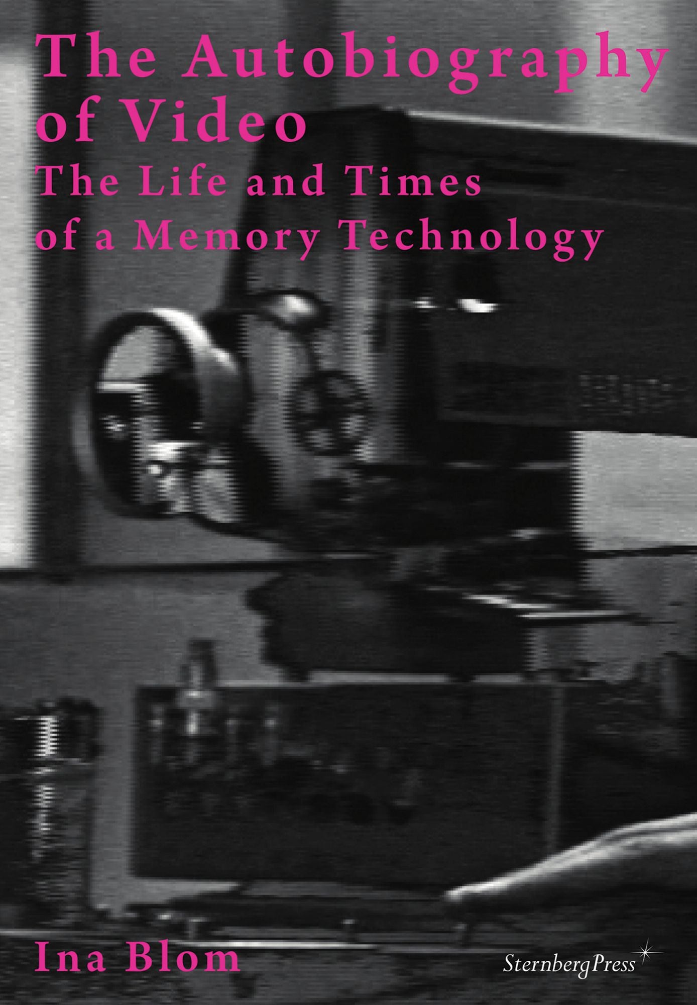 Ina Blom: The Autobiography of Video / The Life and Times of a Memory Technology