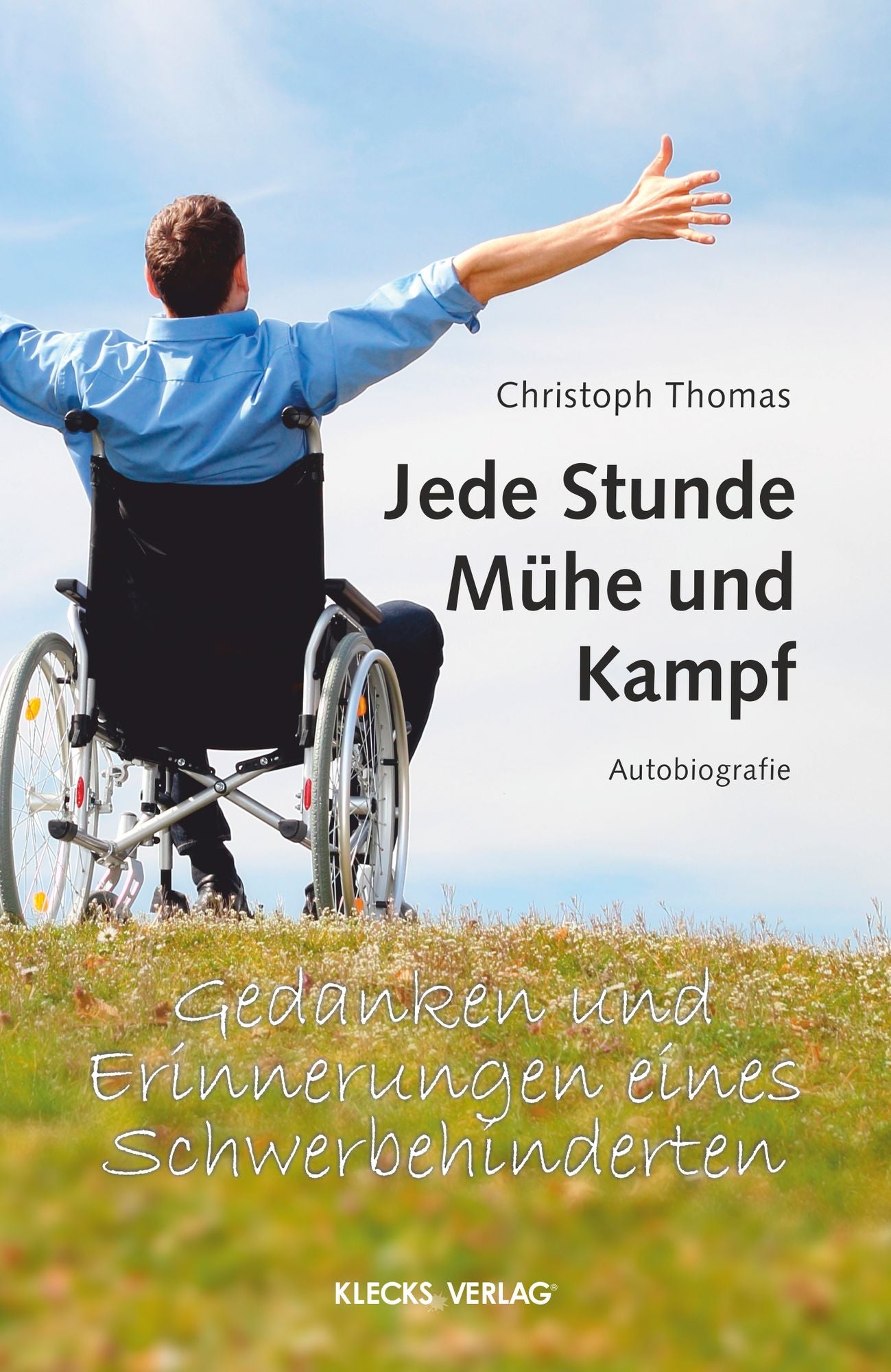 Jede Stunde Mühe und Kampf: Erinnerungen eines Schwerbehinderten