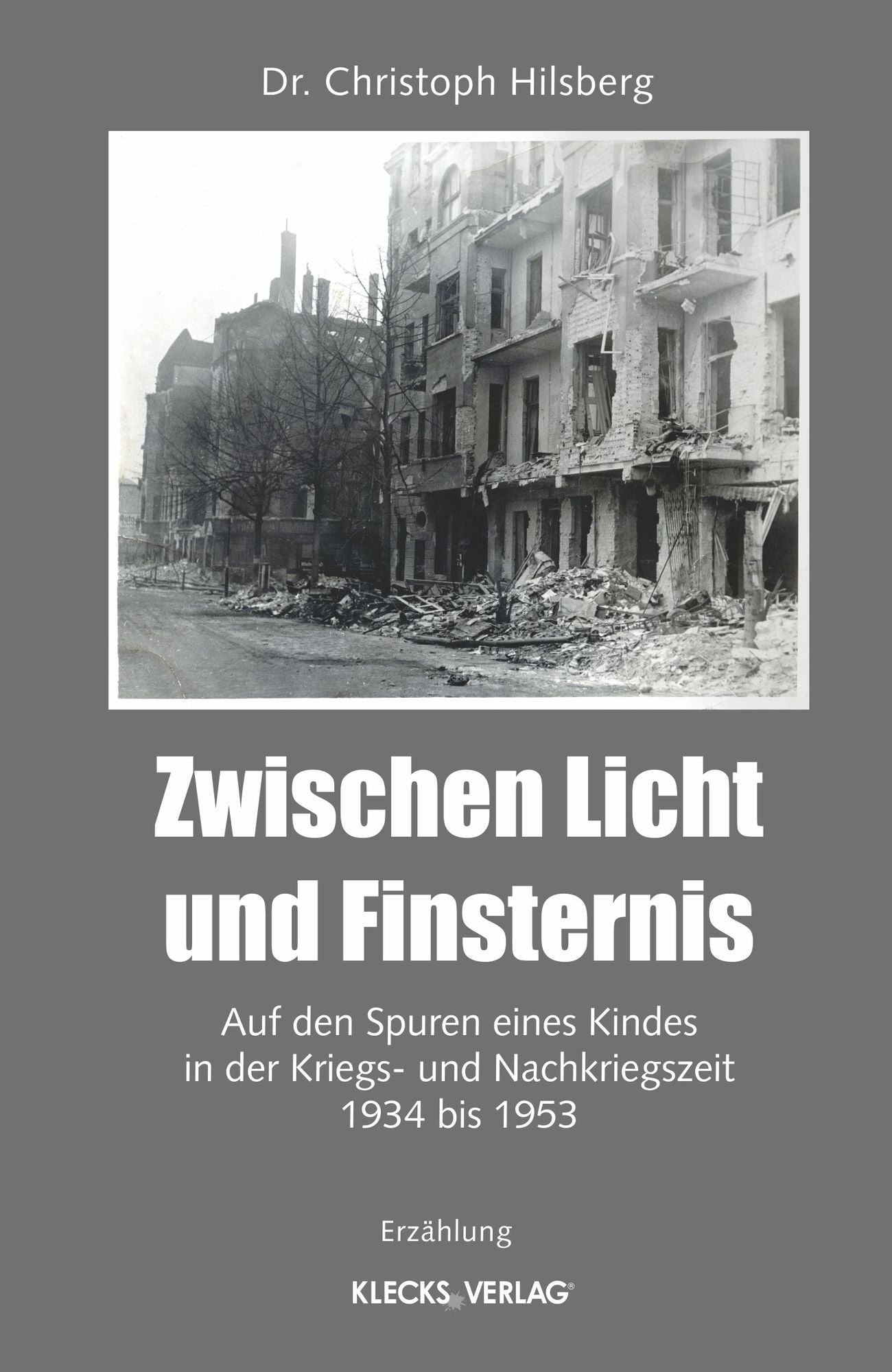 Zwischen Licht und Finsternis: Auf den Spuren eines Kindes in der Kriegs- und Nachkriegszeit 1934 bis 1953