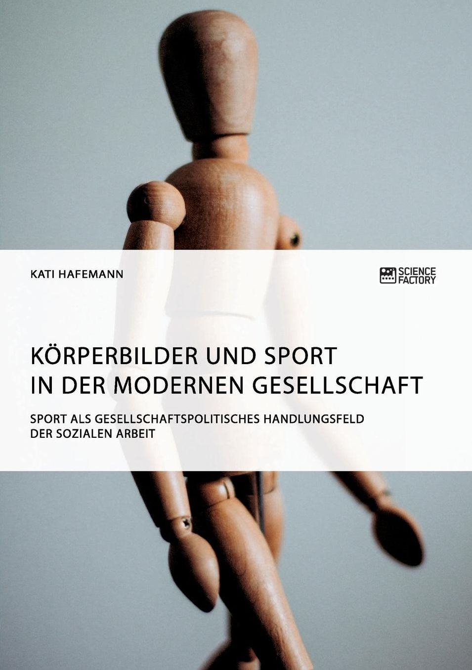 Kï¿½rperbilder und Sport in der modernen Gesellschaft. Sport als gesellschaftspolitisches Handlungsfeld der Sozialen Arbeit