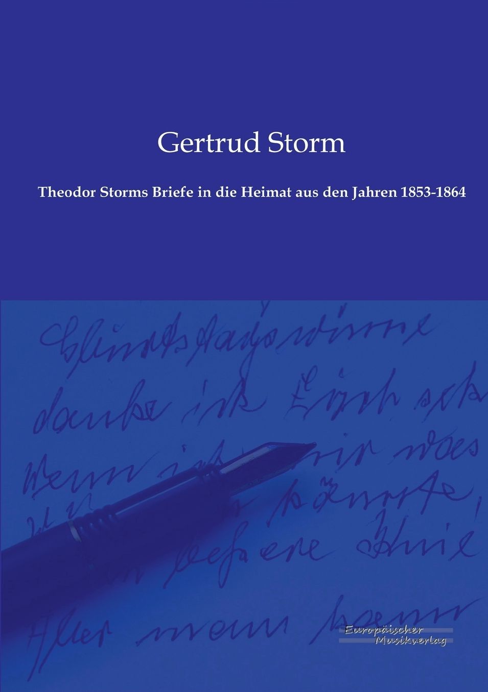 Theodor Storms Briefe in Die Heimat Aus Den Jahren 1853-1864