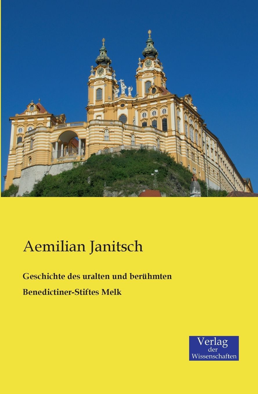 Geschichte des uralten und ber hmten Benedictiner-Stiftes Melk