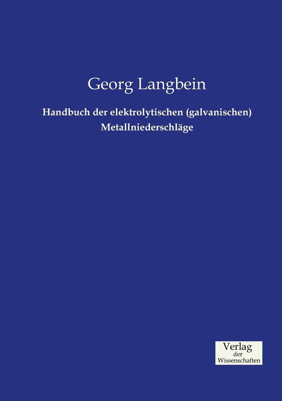 Handbuch der elektrolytischen (galvanischen) Metallniederschl ge