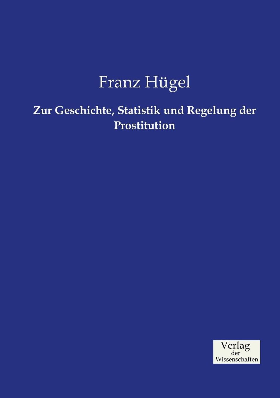 Zur Geschichte, Statistik und Regelung der Prostitution