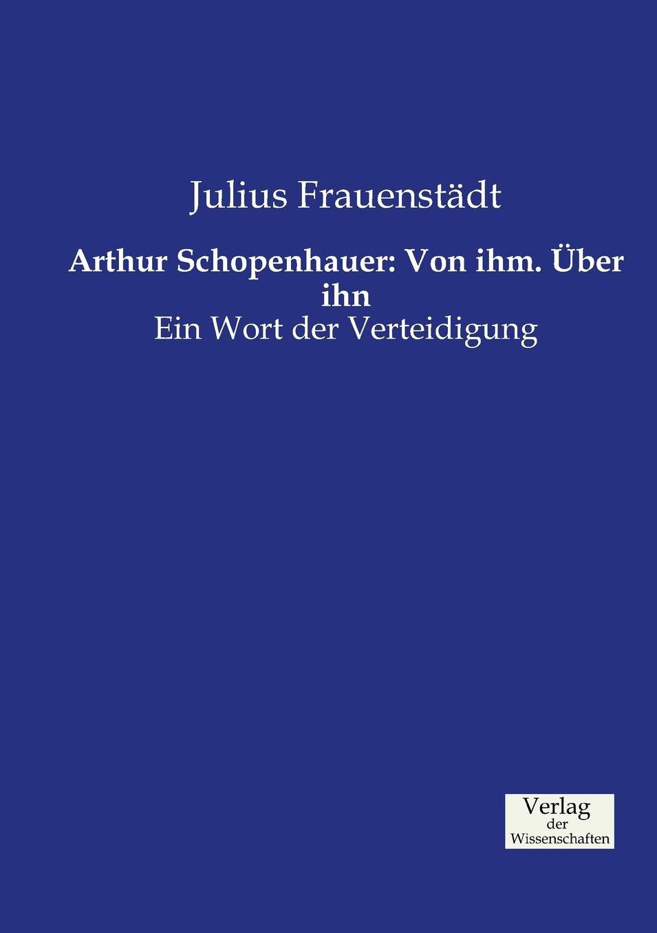 Arthur Schopenhauer: Von ihm. ber ihn