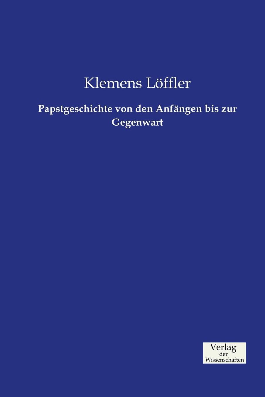 Papstgeschichte von den Anf ngen bis zur Gegenwart