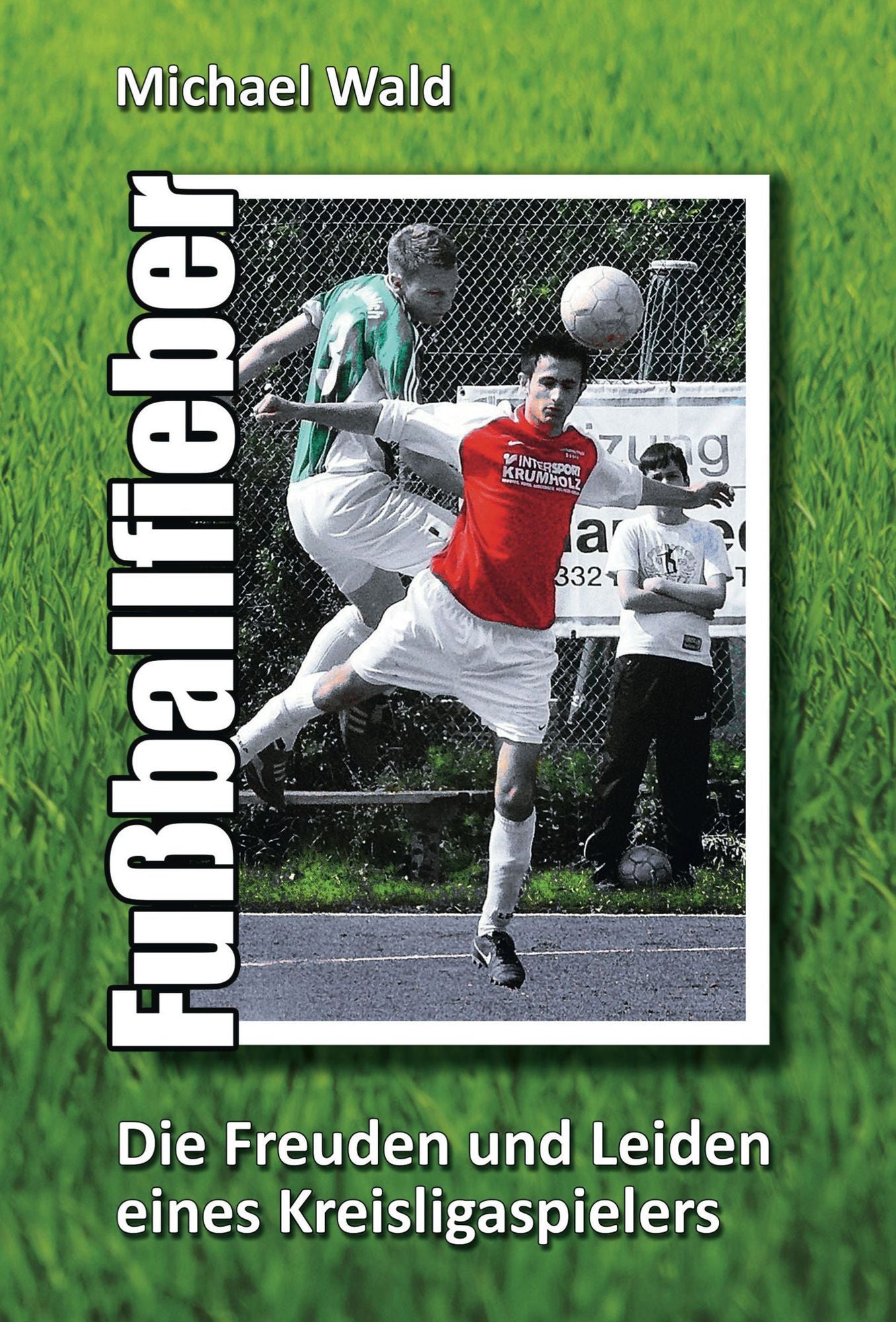 Fußballfieber: Die Freuden und Leiden eines Kreisligaspielers