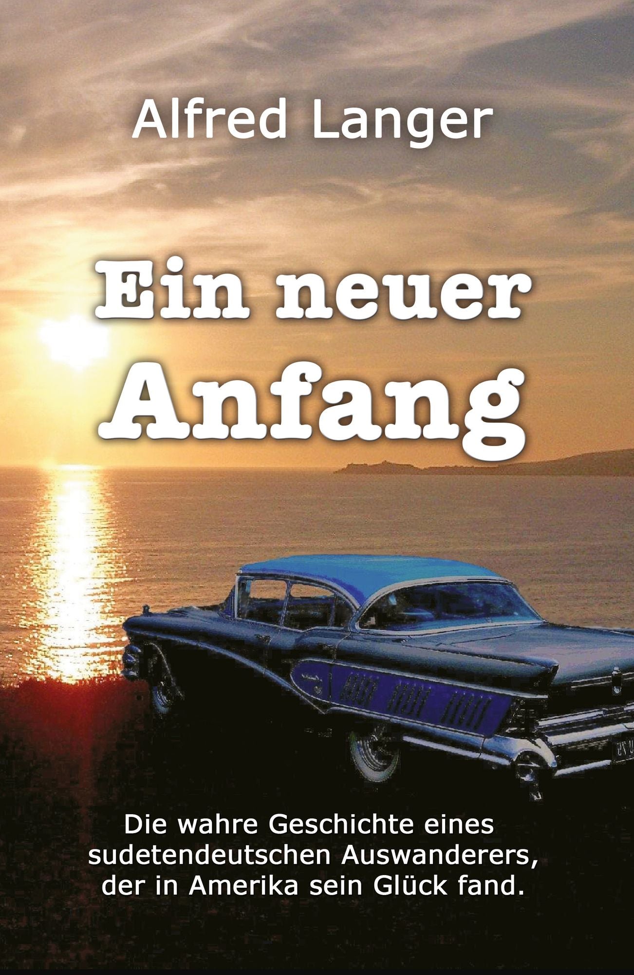 Ein neuer Anfang: Die wahre Geschichte eines sudetendeutschen Auswanderers, der in Amerika sein Glück fand
