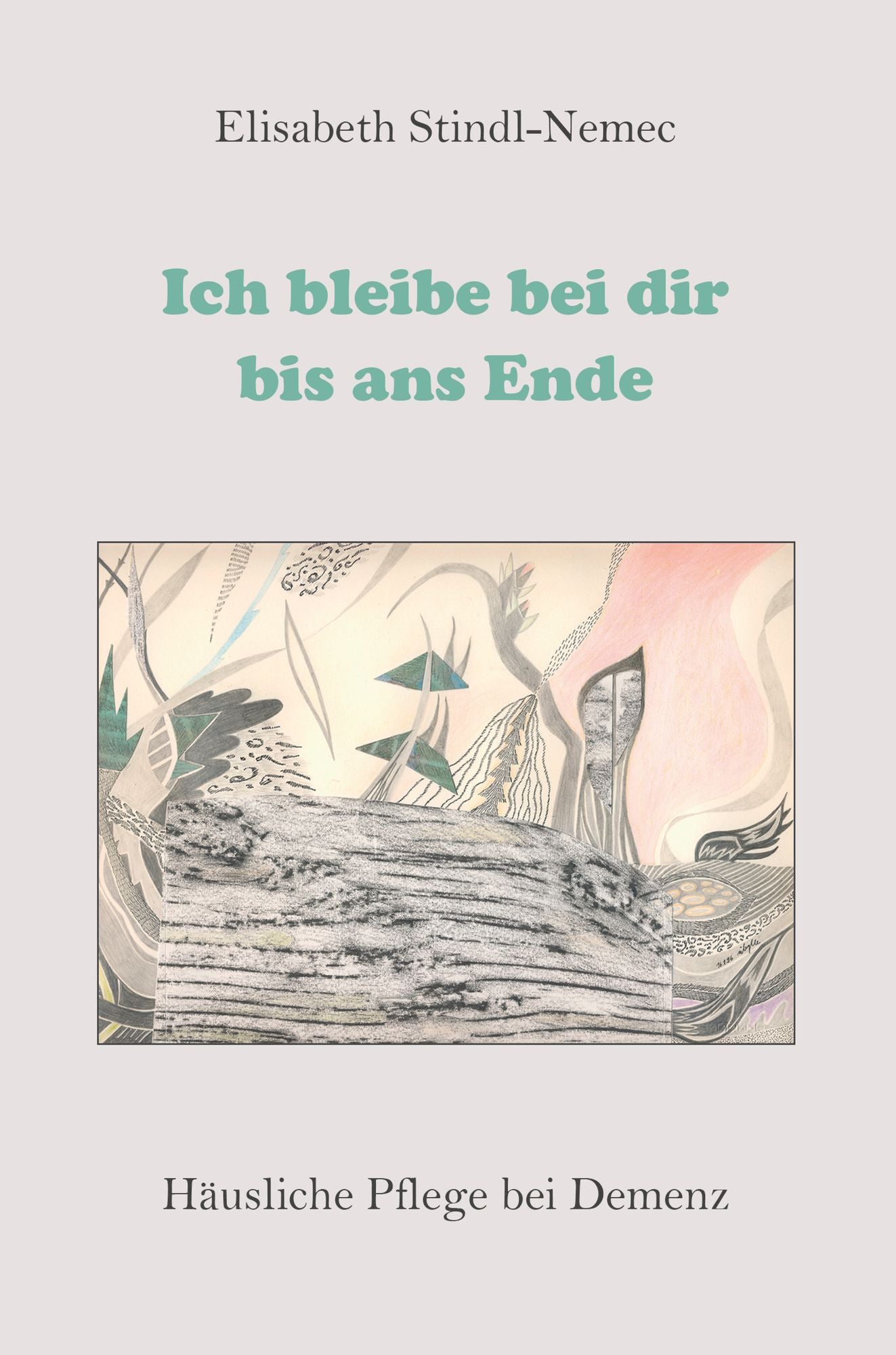 Ich bleibe bei dir bis ans Ende: Häusliche Pflege bei Demenz