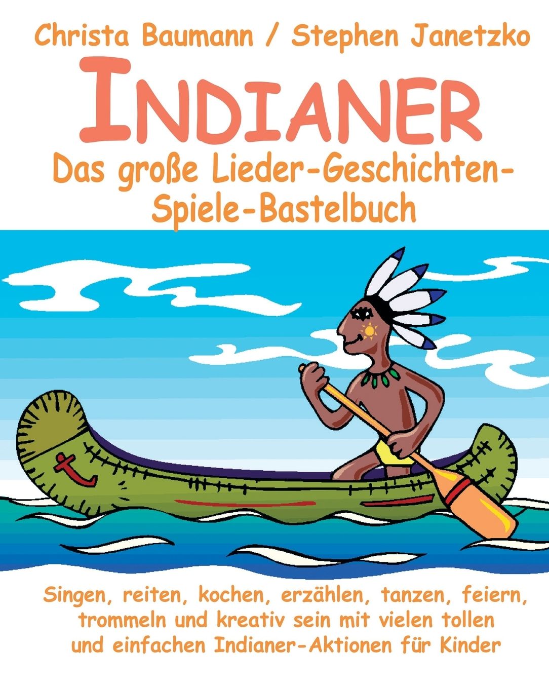 Indianer - Das große Lieder-Geschichten-Spiele-Bastelbuch: Singen, reiten, kochen, erzählen, tanzen, feiern, trommeln und kreativ sein mit vielen tollen und einfachen Indianer-Aktionen für Kinder