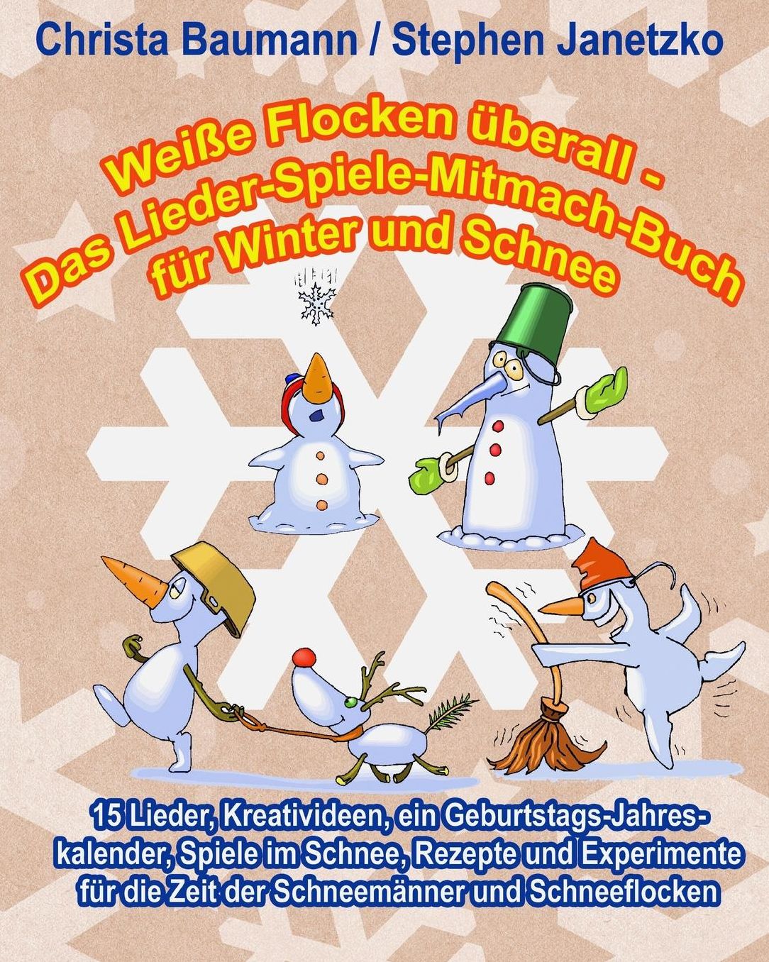 Weiße Flocken überall - Das Lieder-Spiele-Mitmach-Buch für Winter und Schnee: 15 Lieder, Kreativideen, ein Geburtstags-Jahreskalender, Spiele im Schnee, Rezepte und Experimente für die Zeit der Schneemänner und Schneeflocken