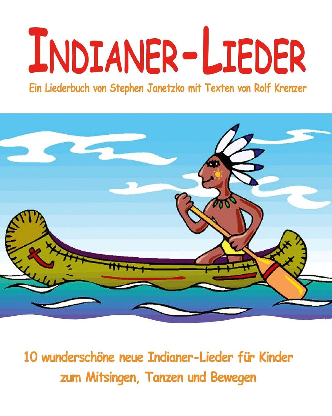 Indianer-Lieder - 10 wunderschöne neue Indianer-Lieder für Kinder zum Mitsingen, Tanzen und Bewegen: Das Liederbuch mit allen Texten, Noten und Gitarrengriffen zum Mitsingen und Mitspielen