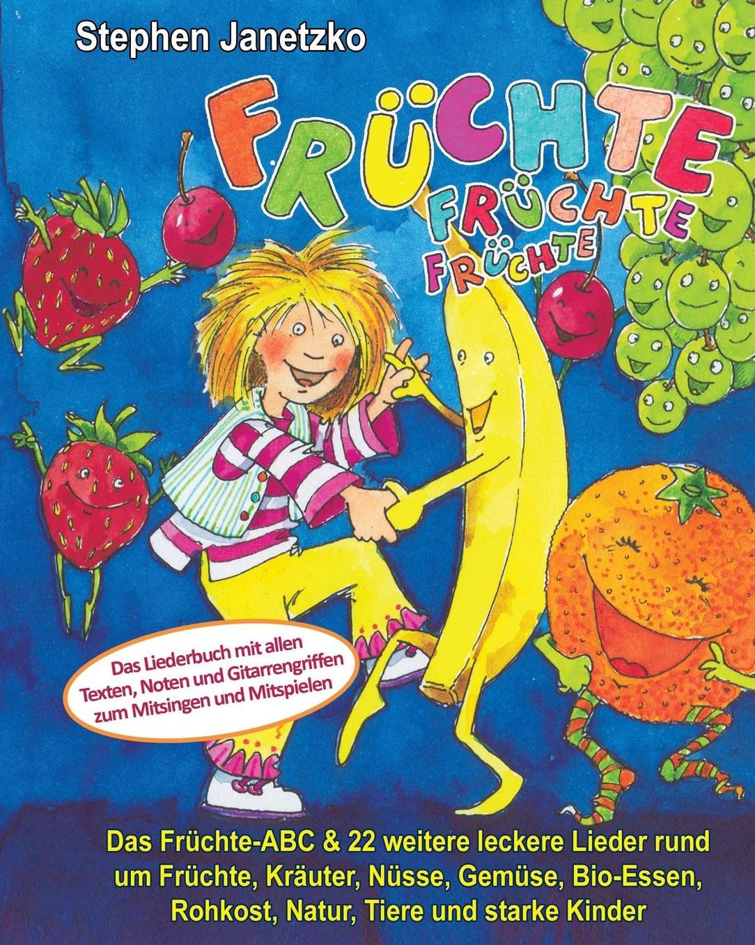 Früchte, Früchte, Früchte - Das Früchte-ABC & 22 weitere leckere Lieder rund um Früchte, Kräuter, Nüsse, Gemüse, Bio-Essen, Rohkost, Natur, Tiere und starke Kinder: Das Liederbuch mit allen Texten, Noten und Gitarrengriffen zum Mitsingen und Mitspielen