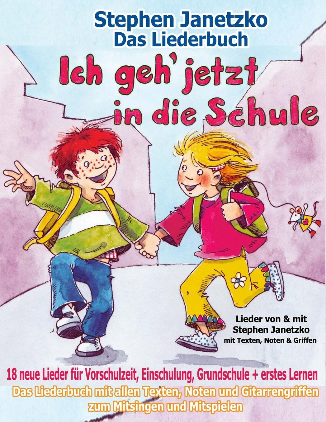 Ich geh jetzt in die Schule - 18 neue Lieder für Vorschulzeit, Einschulung, Grundschule und erstes Lernen: Das Liederbuch mit allen Texten, Noten und Gitarrengriffen zum Mitsingen und Mitspielen