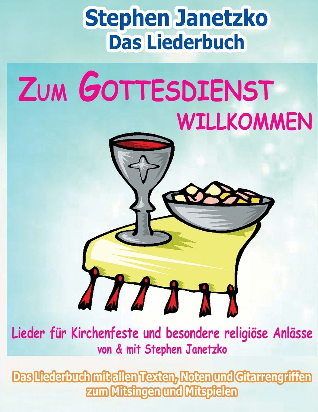 Zum Gottesdienst willkommen - Lieder für Kirchenfeste und besondere religiöse Anlässe: Das Liederbuch mit allen Texten, Noten und Gitarrengriffen zum Mitsingen und Mitspielen