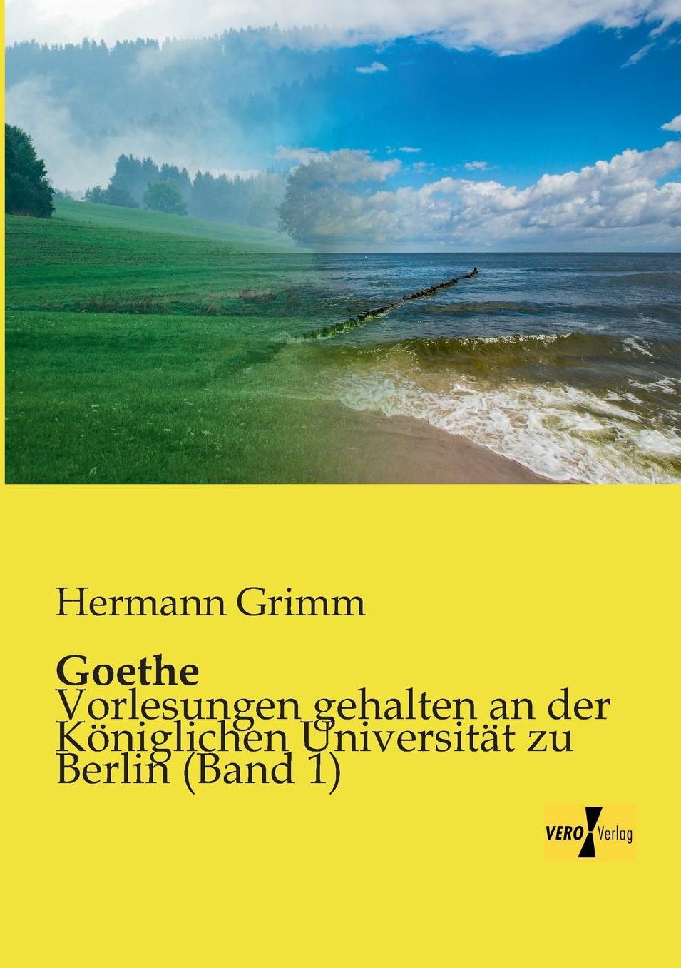 Goethe: Vorlesungen gehalten an der KÃ¶niglichen UniversitÃ¤t zu Berlin (Band 1)