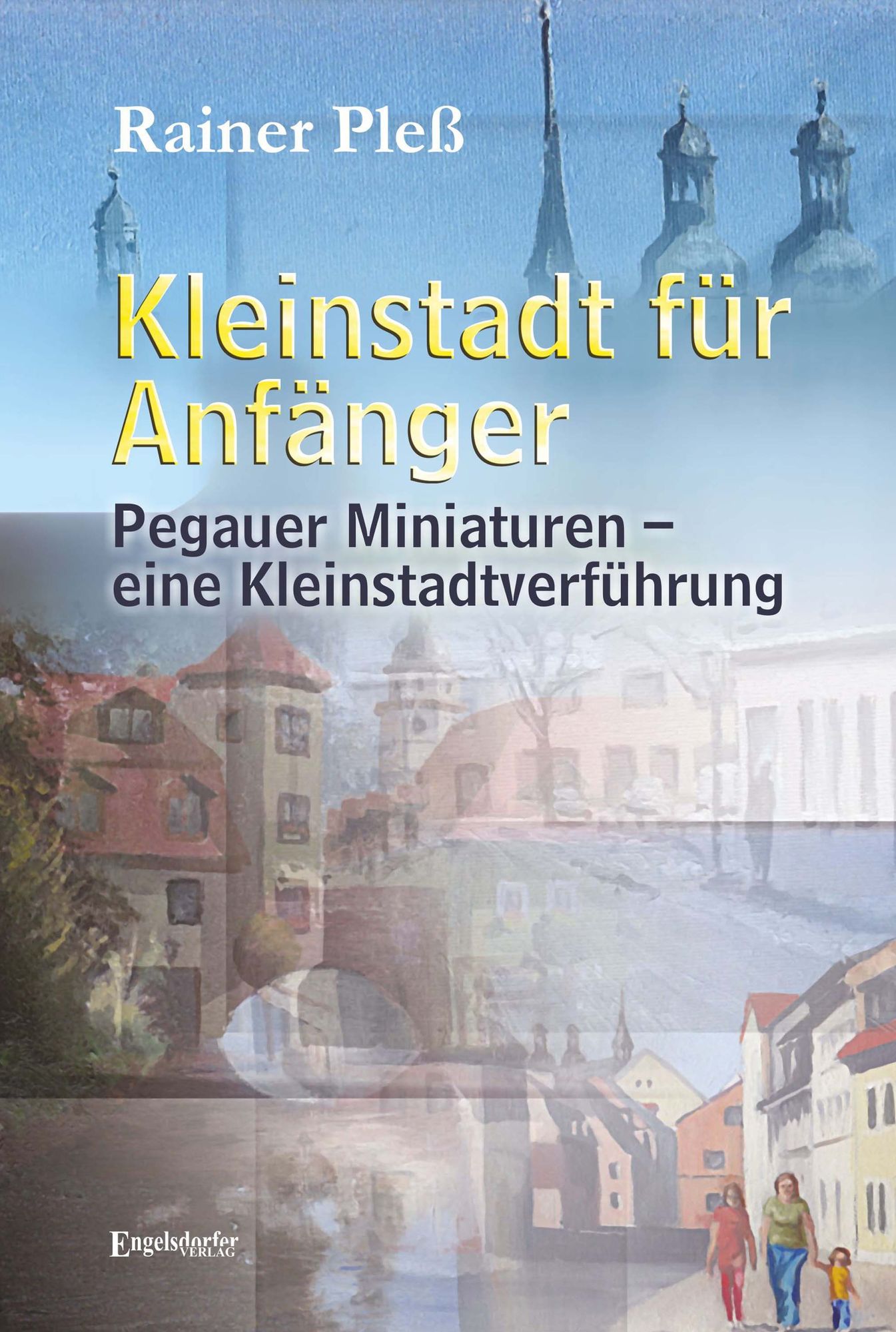 Kleinstadt für Anfänger: Pegauer Miniaturen - eine Kleinstadtverführung