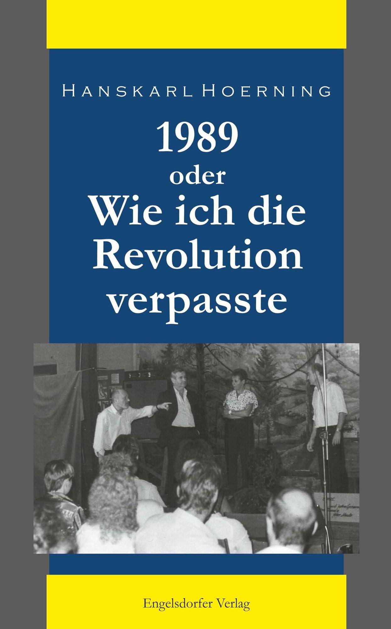 1989 oder Wie ich die Revolution verpasste: Erinnerungen eines Leipziger Kabarettisten