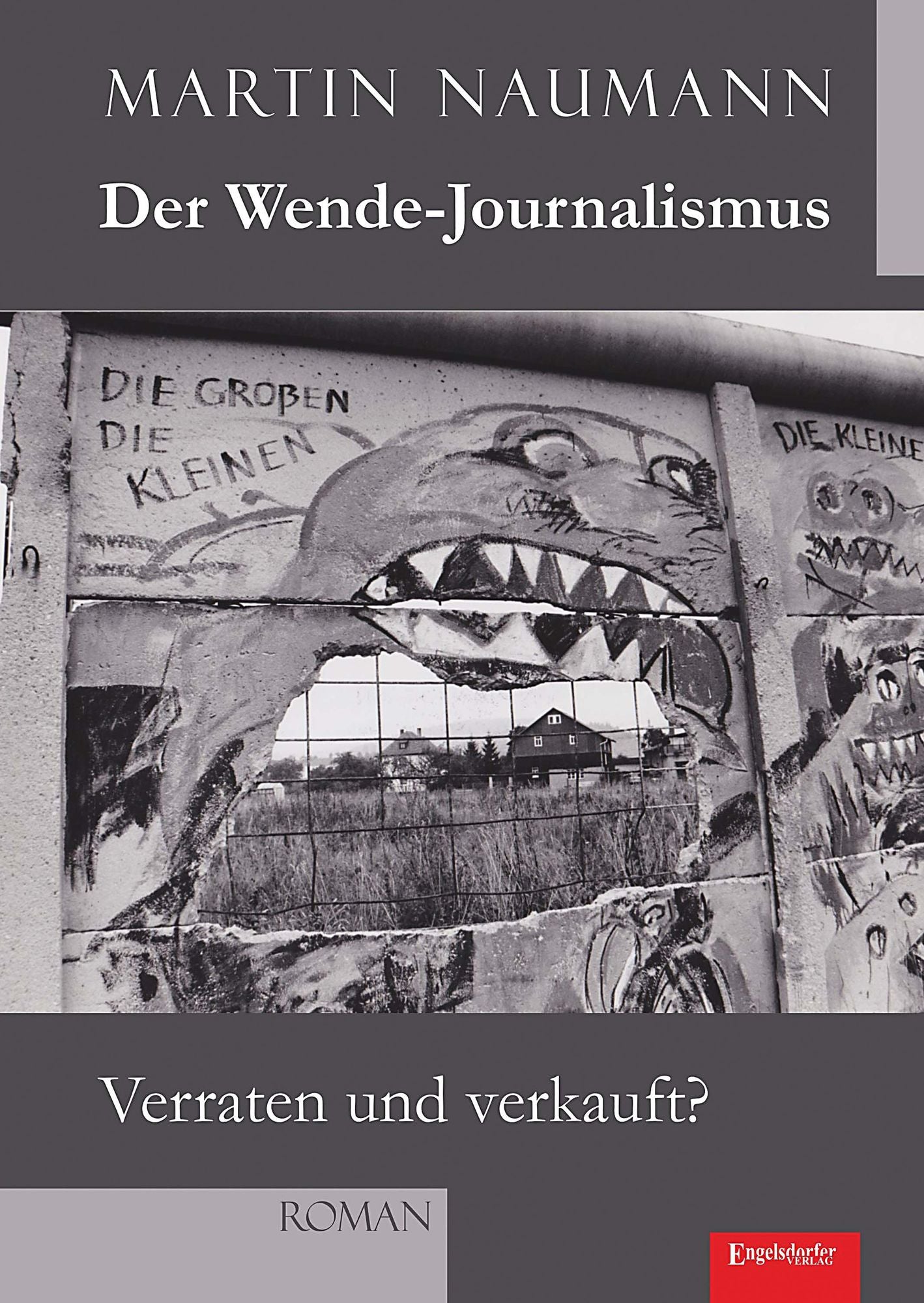 Der Wende-Journalismus. Verraten und verkauft?: Roman