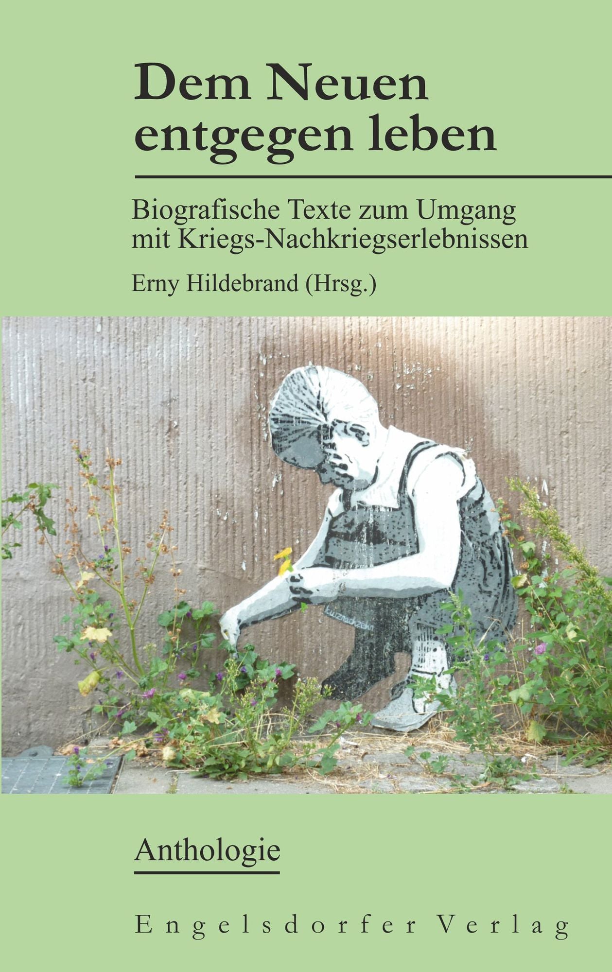 Dem Neuen entgegen leben: Biografische Texte zum Umgang mit Kriegs-Nachkriegserlebnissen