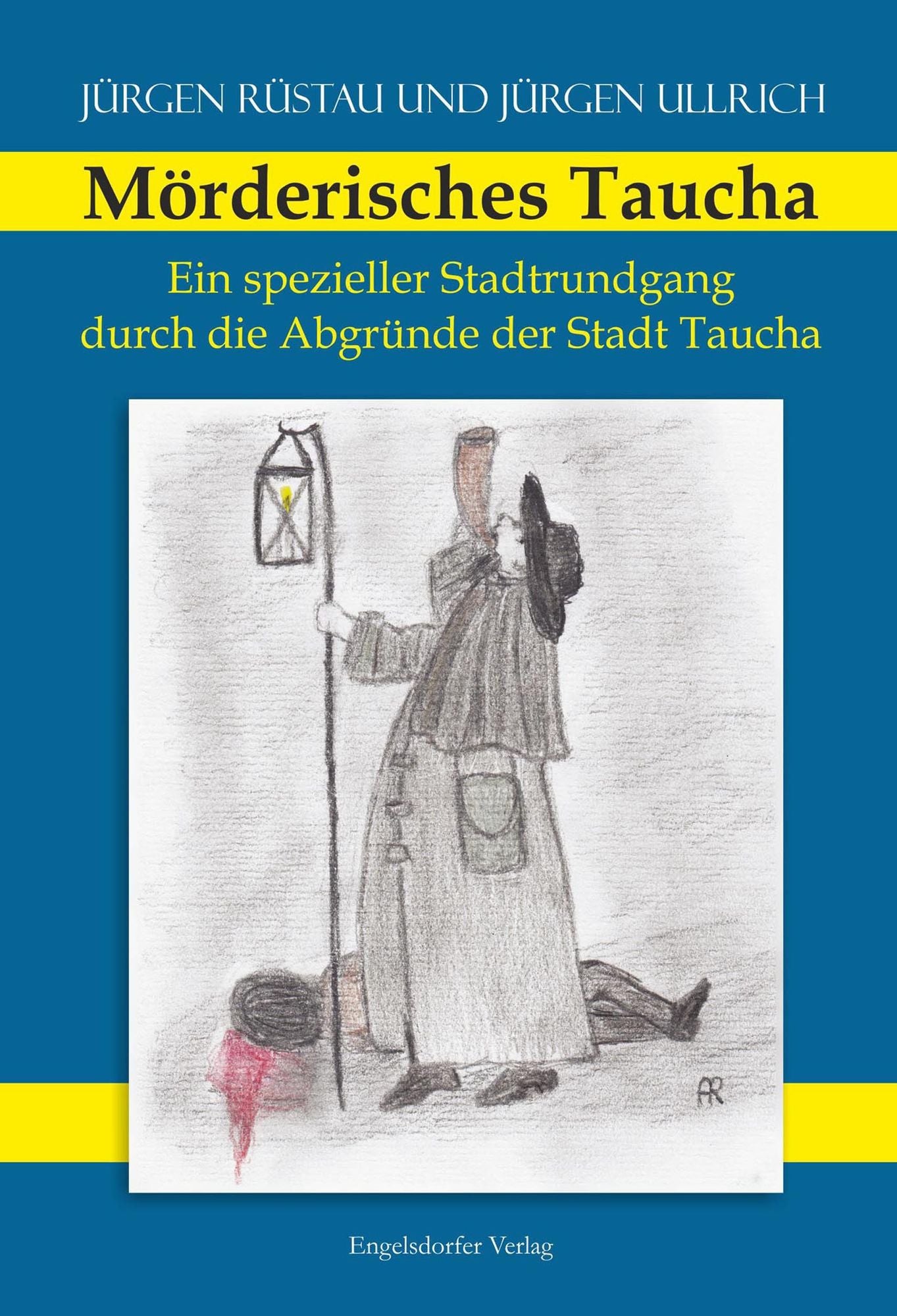 Mörderisches Taucha: Kriminalgeschichten und absonderliche Fälle erzählt von Johann Gottfried Meißner, Nachtwächter im mittelalterlichen Taucha
