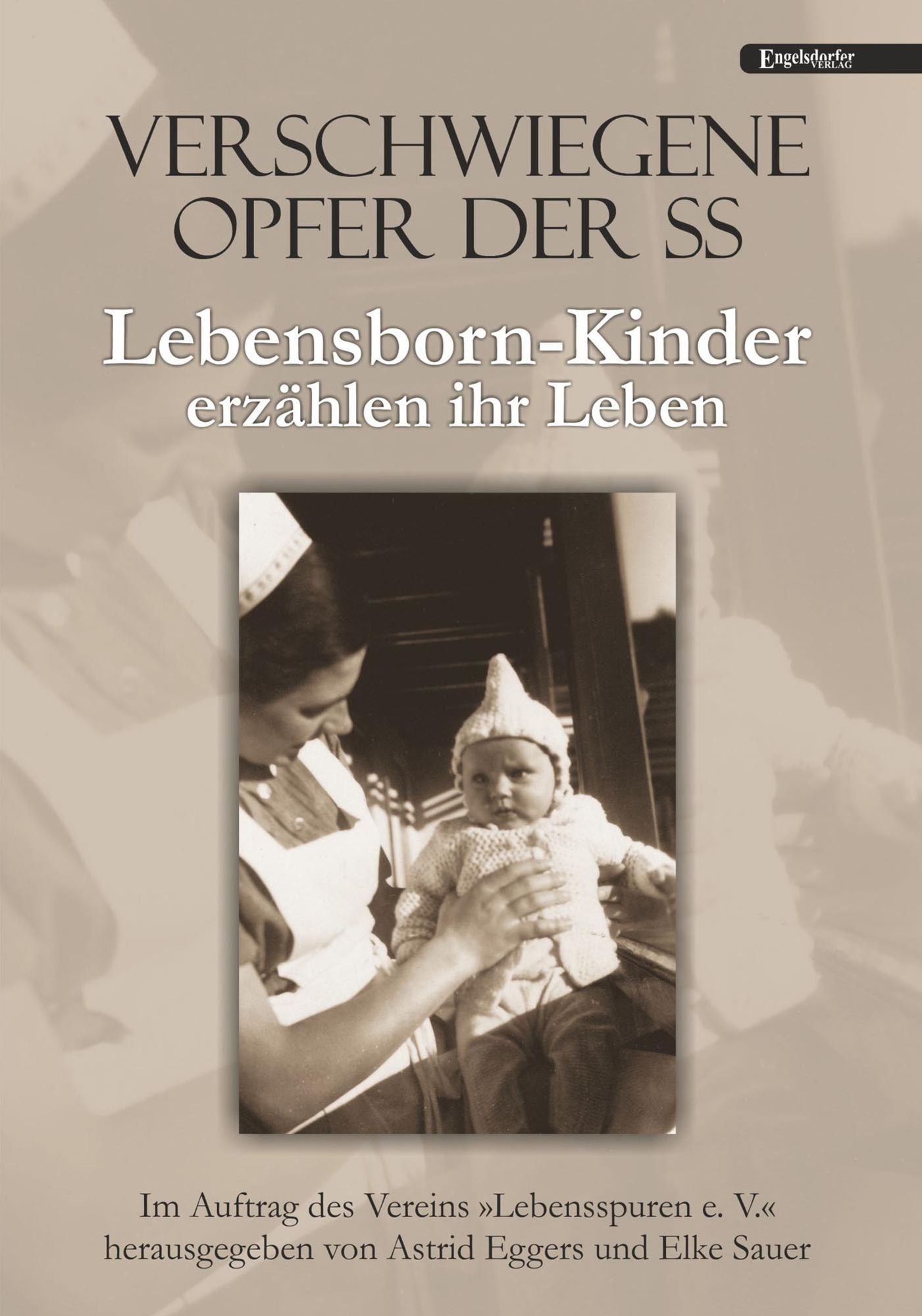 Verschwiegene Opfer der SS. Lebensborn-Kinder erzählen ihr Leben: Im Auftrag des Vereins "Lebensspuren e. V." herausgegeben von Astrid Eggers und Elke Sauer