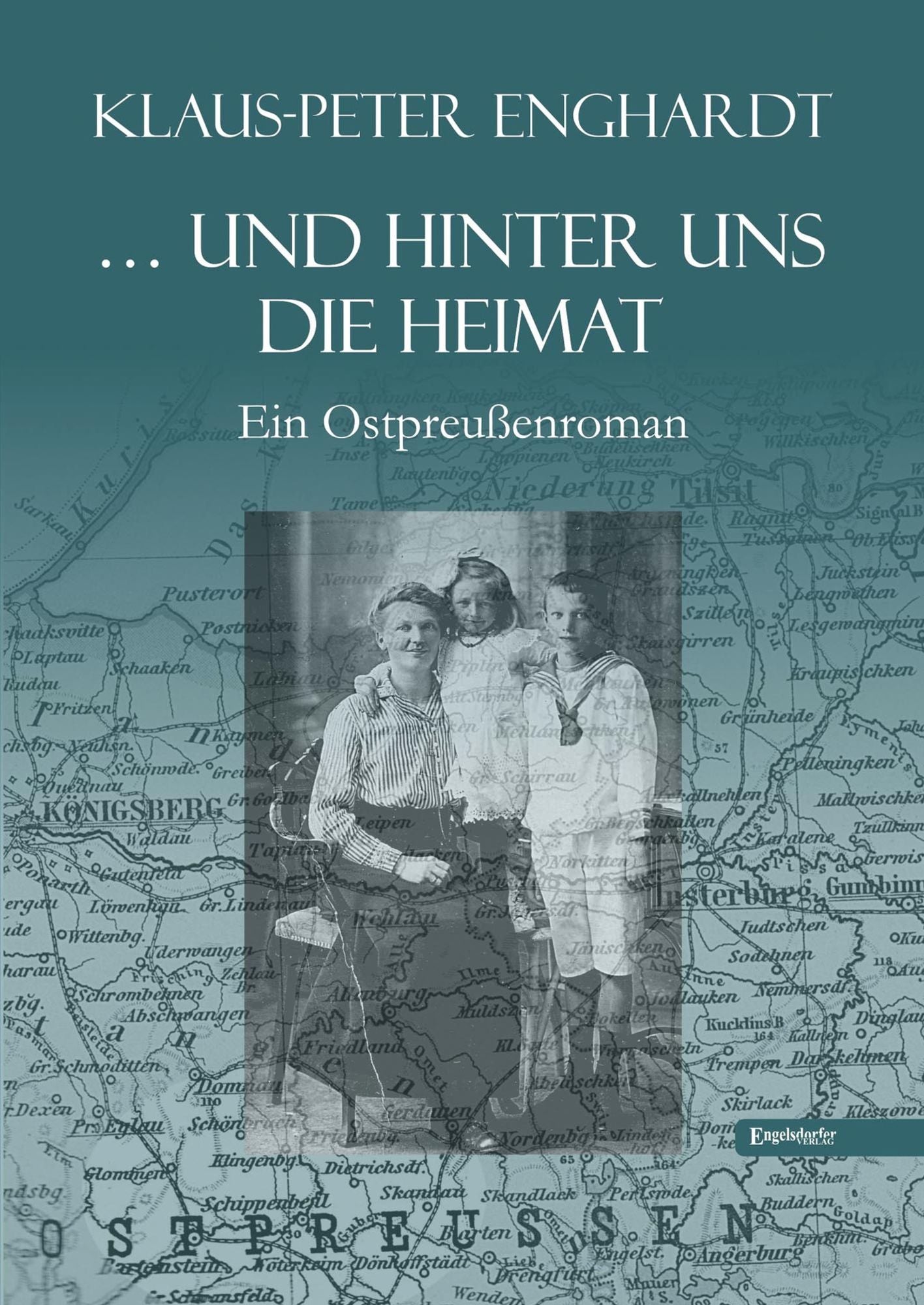 ... und hinter uns die Heimat: Ein Ostpreußenroman