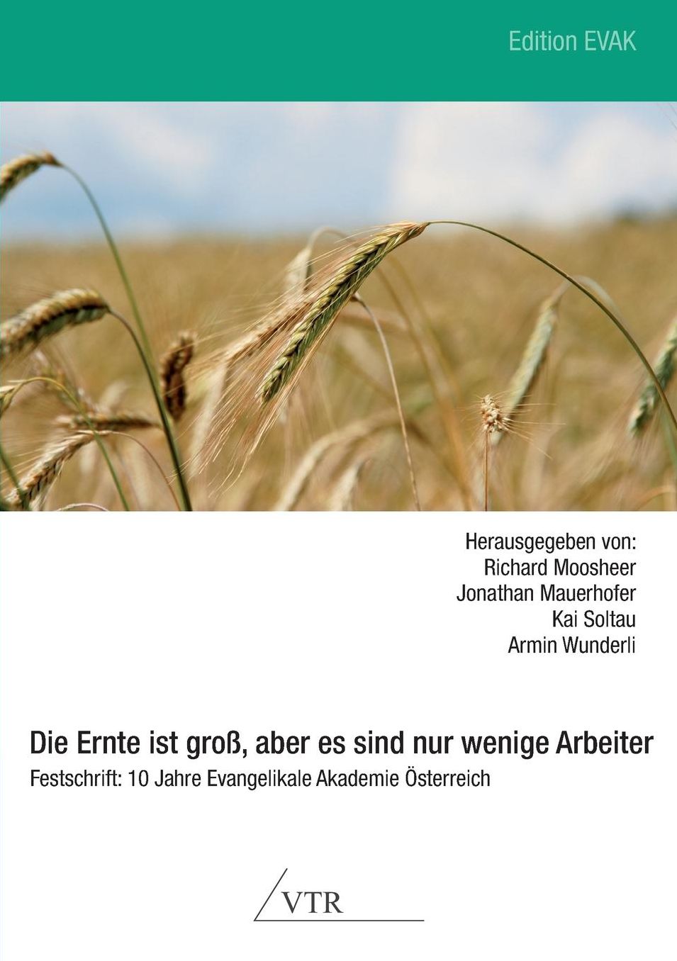 Die Ernte Ist Gross, Aber Es Sind Nur Wenige Arbeiter - Festschrift: 10 Jahre Evangelikale Akademie Osterreich