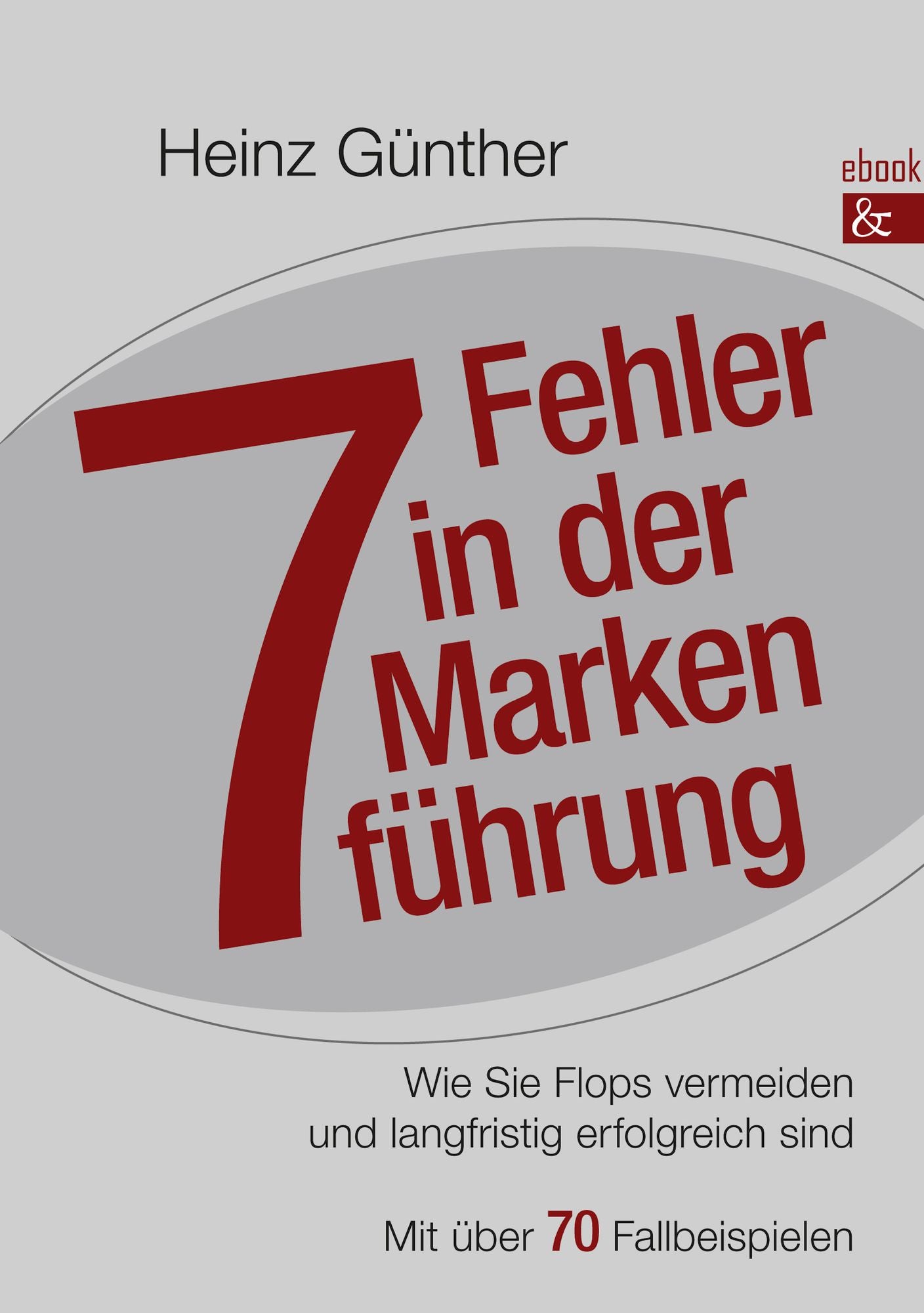 7 Fehler in der Markenführung: Wie Sie Flops vermeiden und langfristig erfolgreich sind. Mit über 70 Fallbeispielen