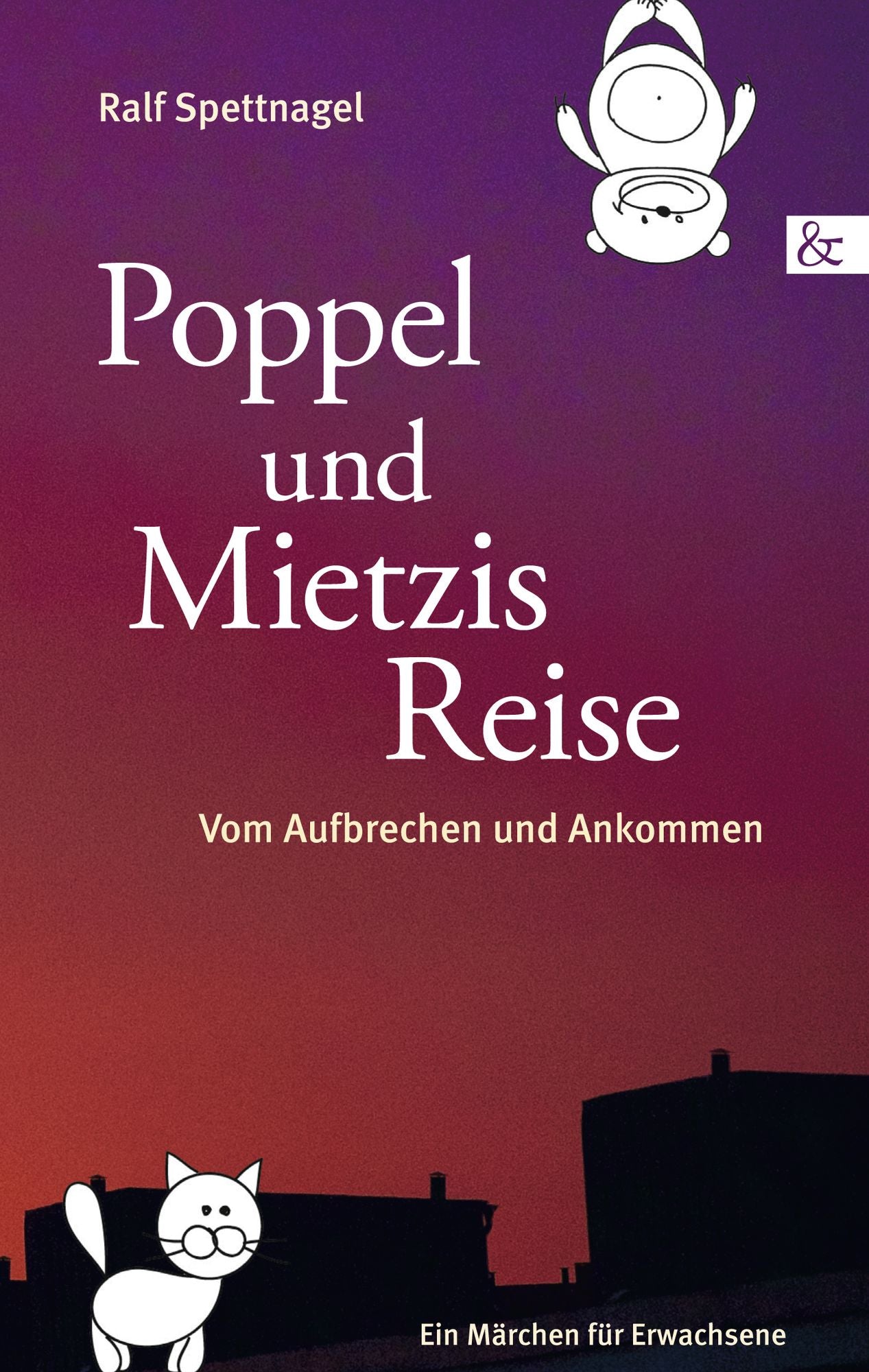 Poppel und Mietzis Reise: Vom Aufbrechen und Ankommen. Ein Märchen für Erwachsene