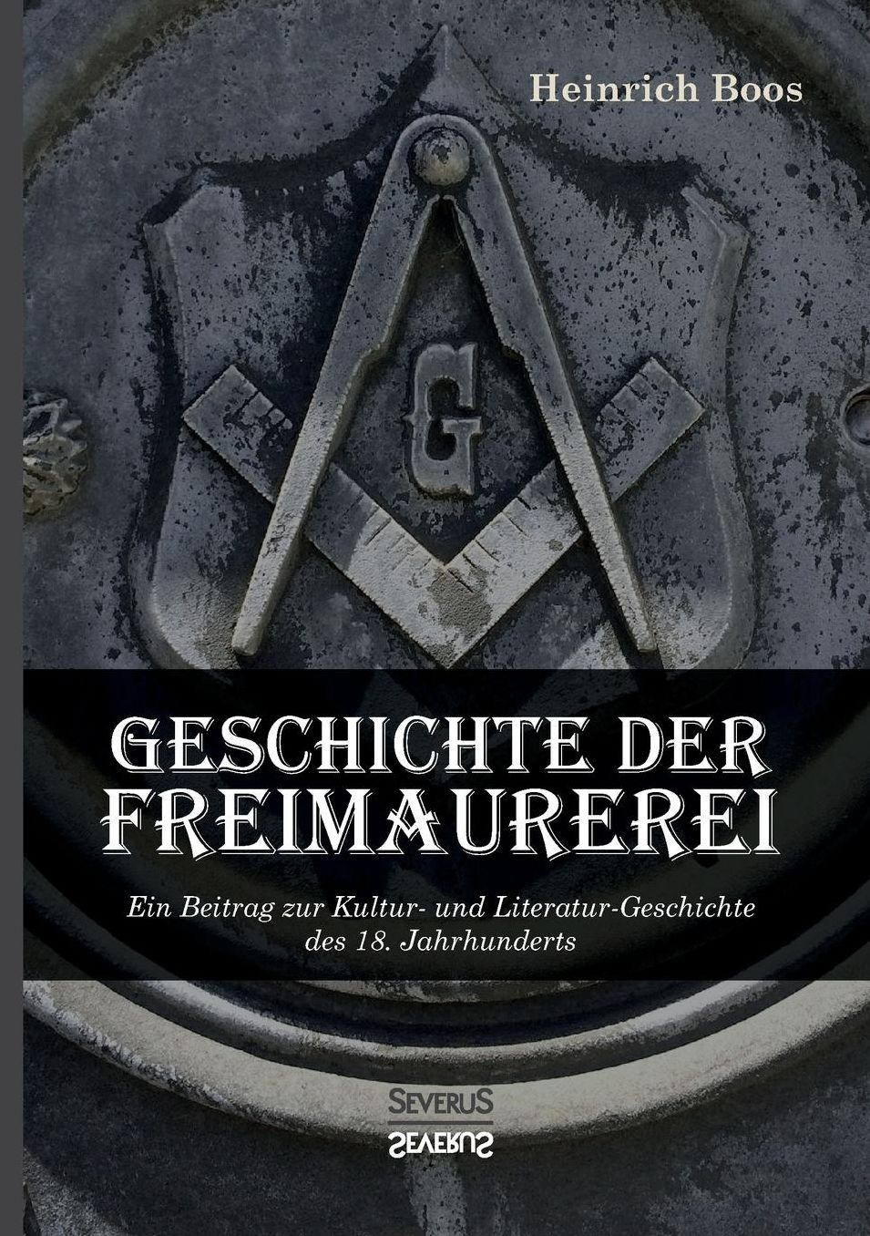 Geschichte der Freimaurerei: Ein Beitrag zur Kultur- und Literatur-Geschichte des 18. Jahrhunderts