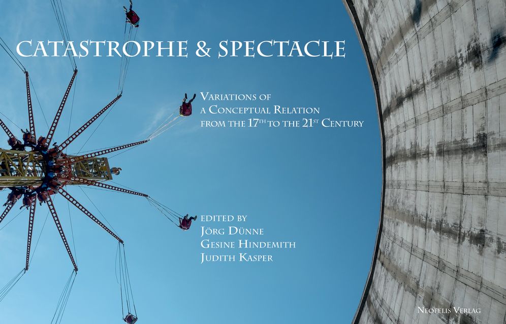 Catastrophe & Spectacle : Variations of a Conceptual Relation from the 17th to the 21st Century