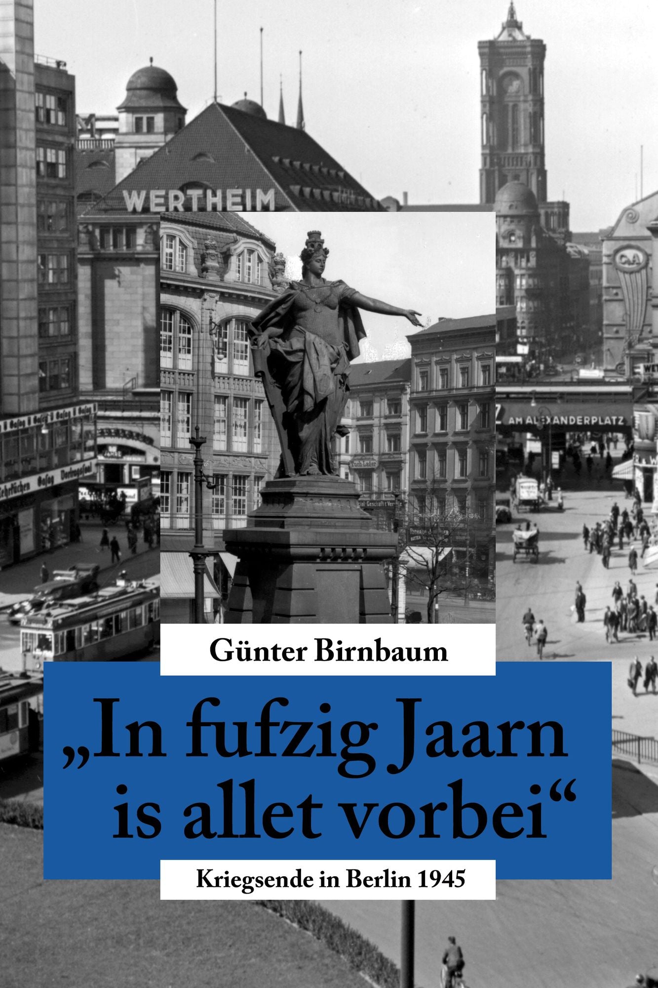 In fufzig Jaarn is allet vorbei: Kriegsende in Berlin 1945