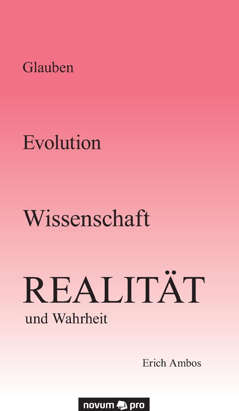 Glauben - Evolution - Wissenschaft - Realität und Wahrheit