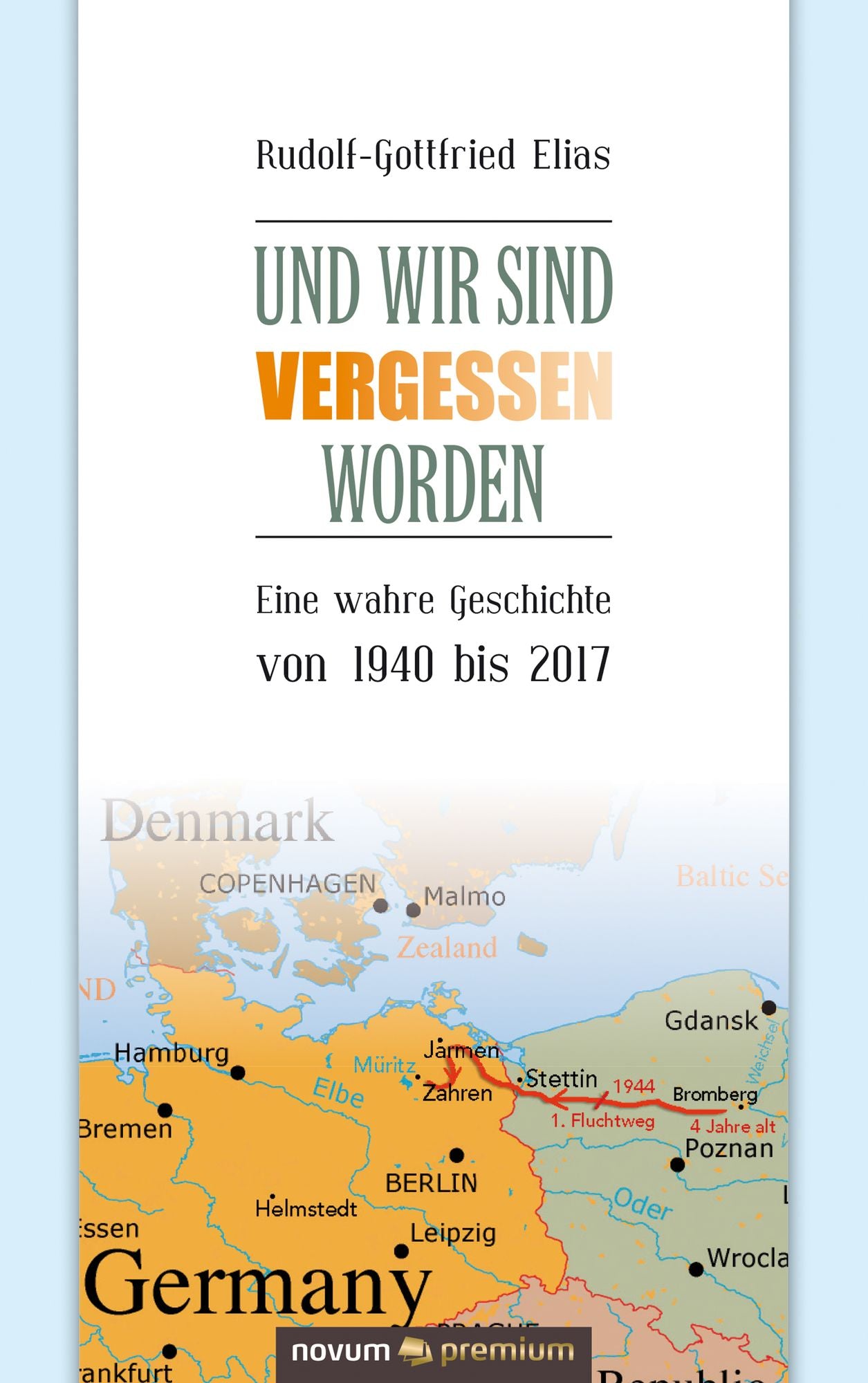 Und wir sind vergessen worden: Eine wahre Geschichte von 1940 bis 2017