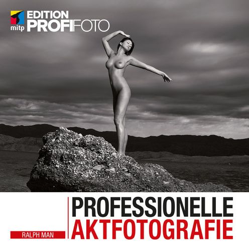 Professionelle Aktfotografie (mitp Edition ProfiFoto): Ideenfindung - Shooting - Vermarktung