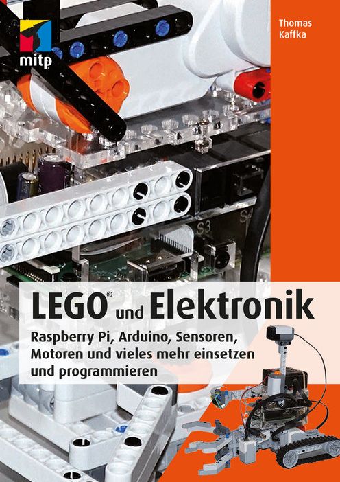 LEGO und Elektronik: Raspberry Pi, Arduino, Sensoren, Motoren und vieles mehr einsetzen und programmieren