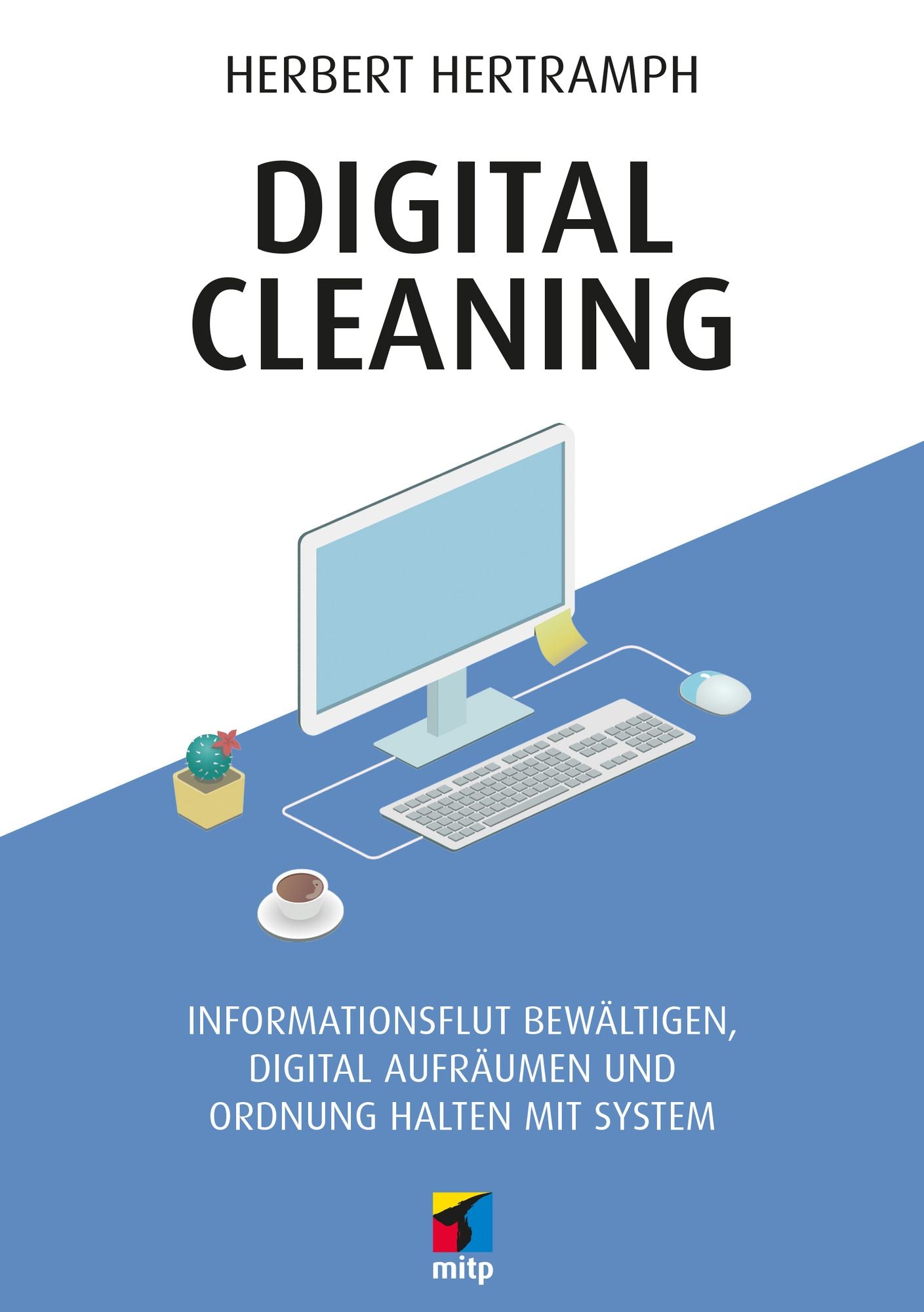 Digital Cleaning: Informationsflut bewältigen, digital aufräumen und Ordnung halten mit System