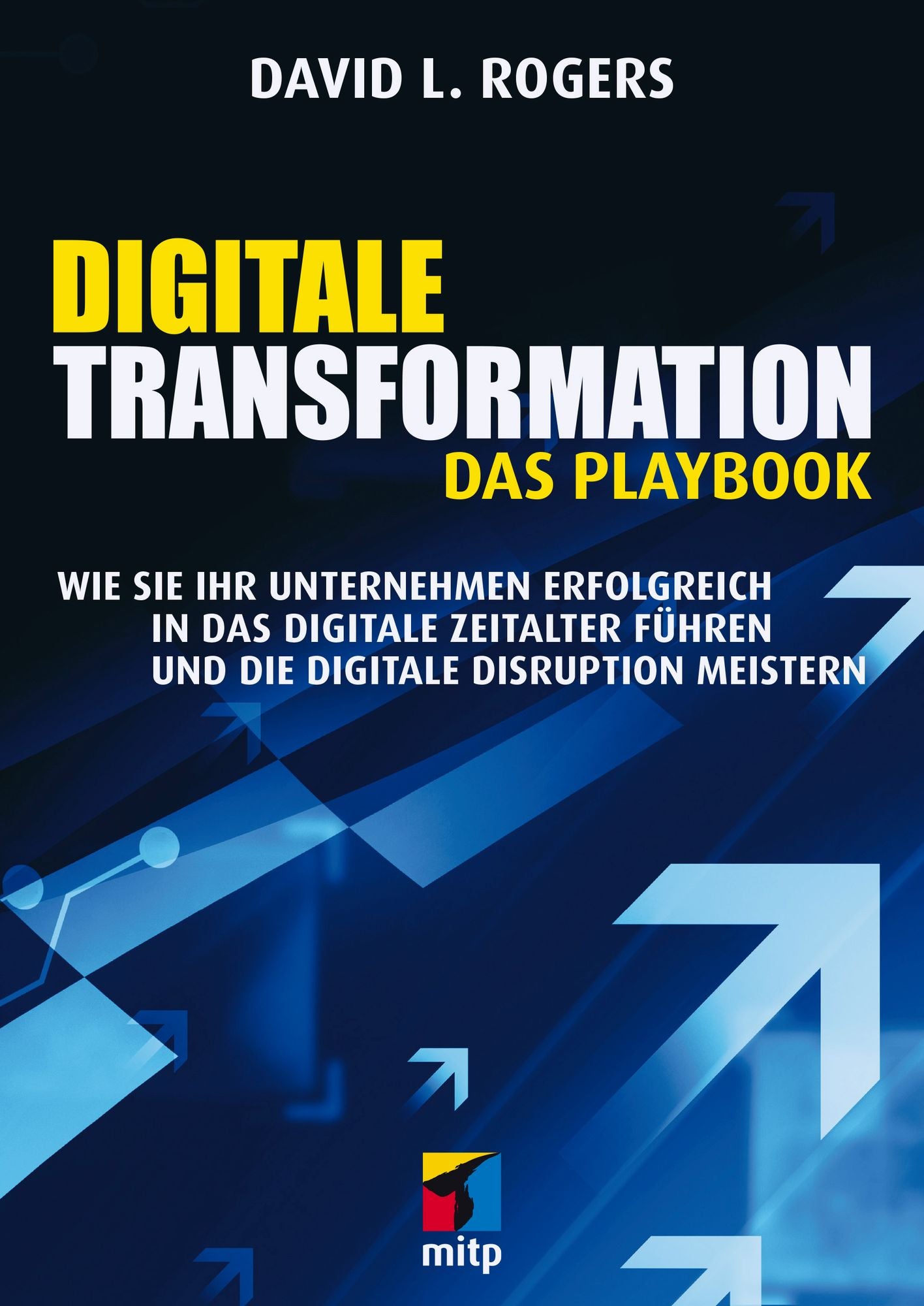 Digitale Transformation. Das Playbook: Wie Sie Ihr Unternehmen erfolgreich in das digitale Zeitalter führen und die digitale Disruption meistern