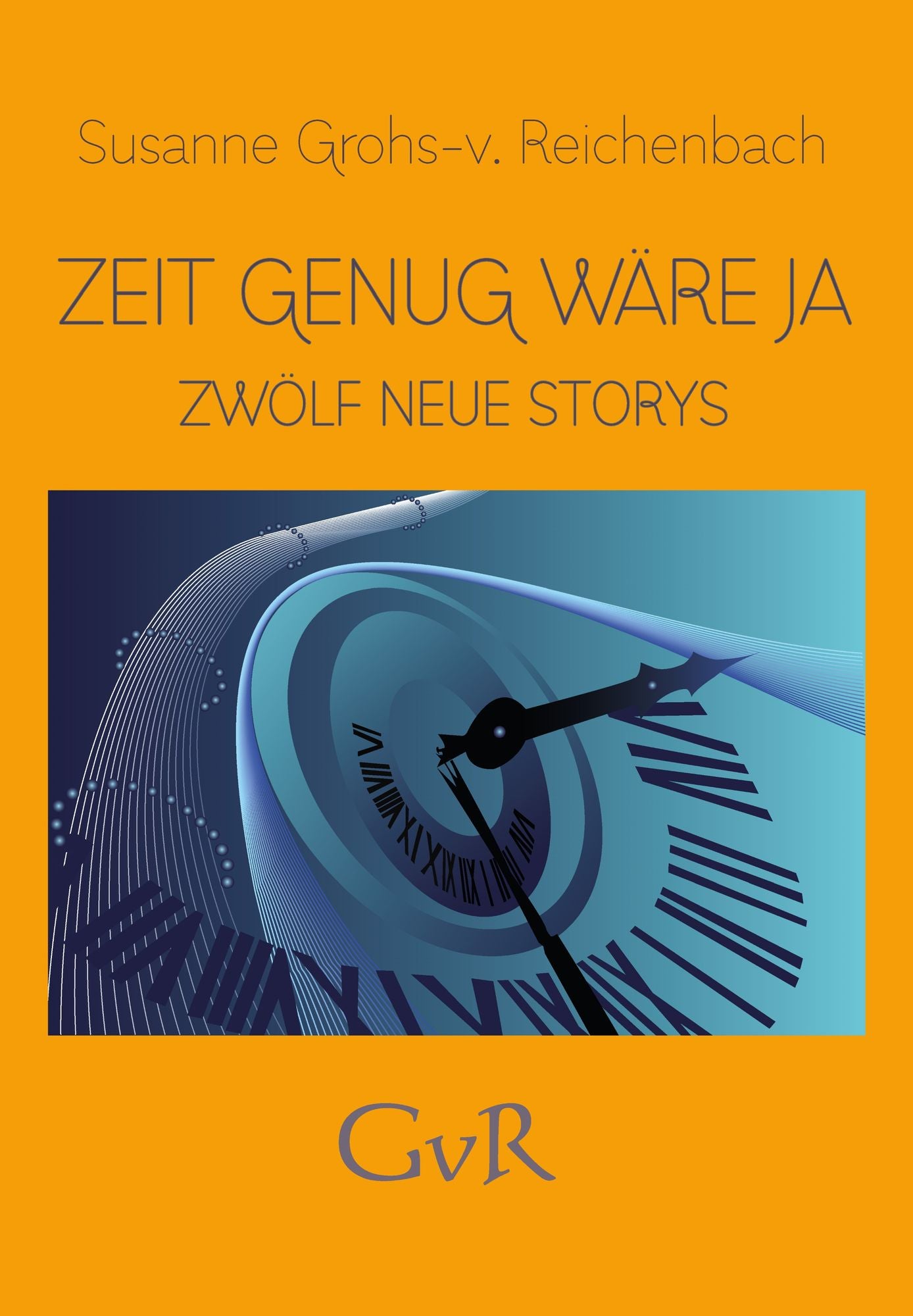 Zeit genug wäre ja: Zwölf neue Storys