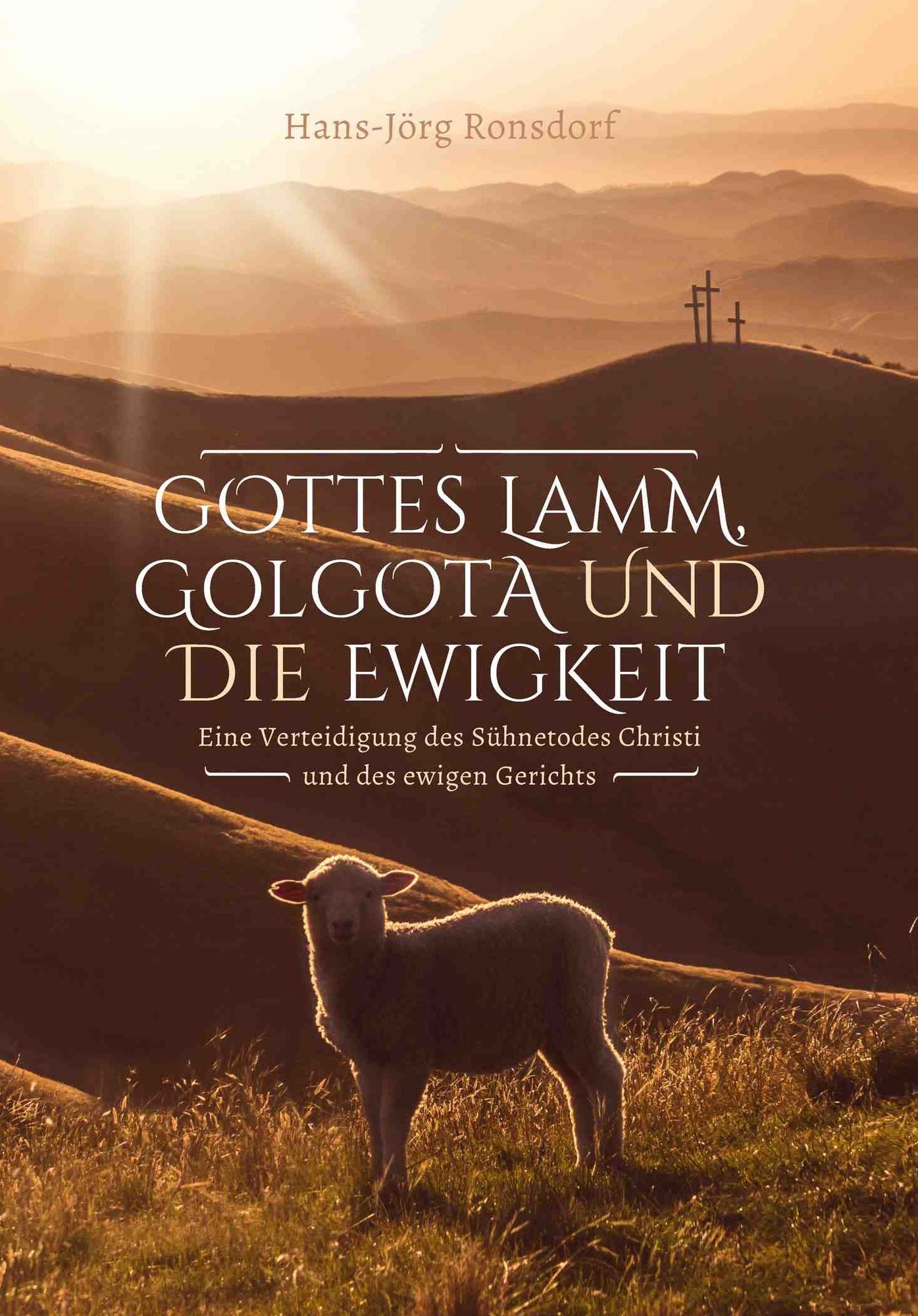 Gottes Lamm, Golgota und die Ewigkeit: Eine Verteidigung des Sühnetodes Christi und des ewigen Gerichts