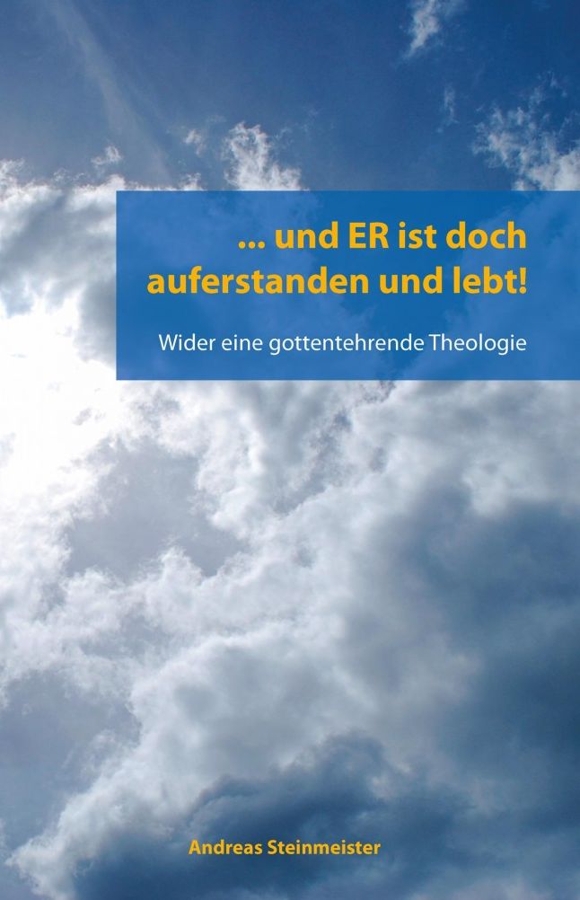 ... und ER ist doch auferstanden und lebt!: Wider eine gottentehrende Theologie