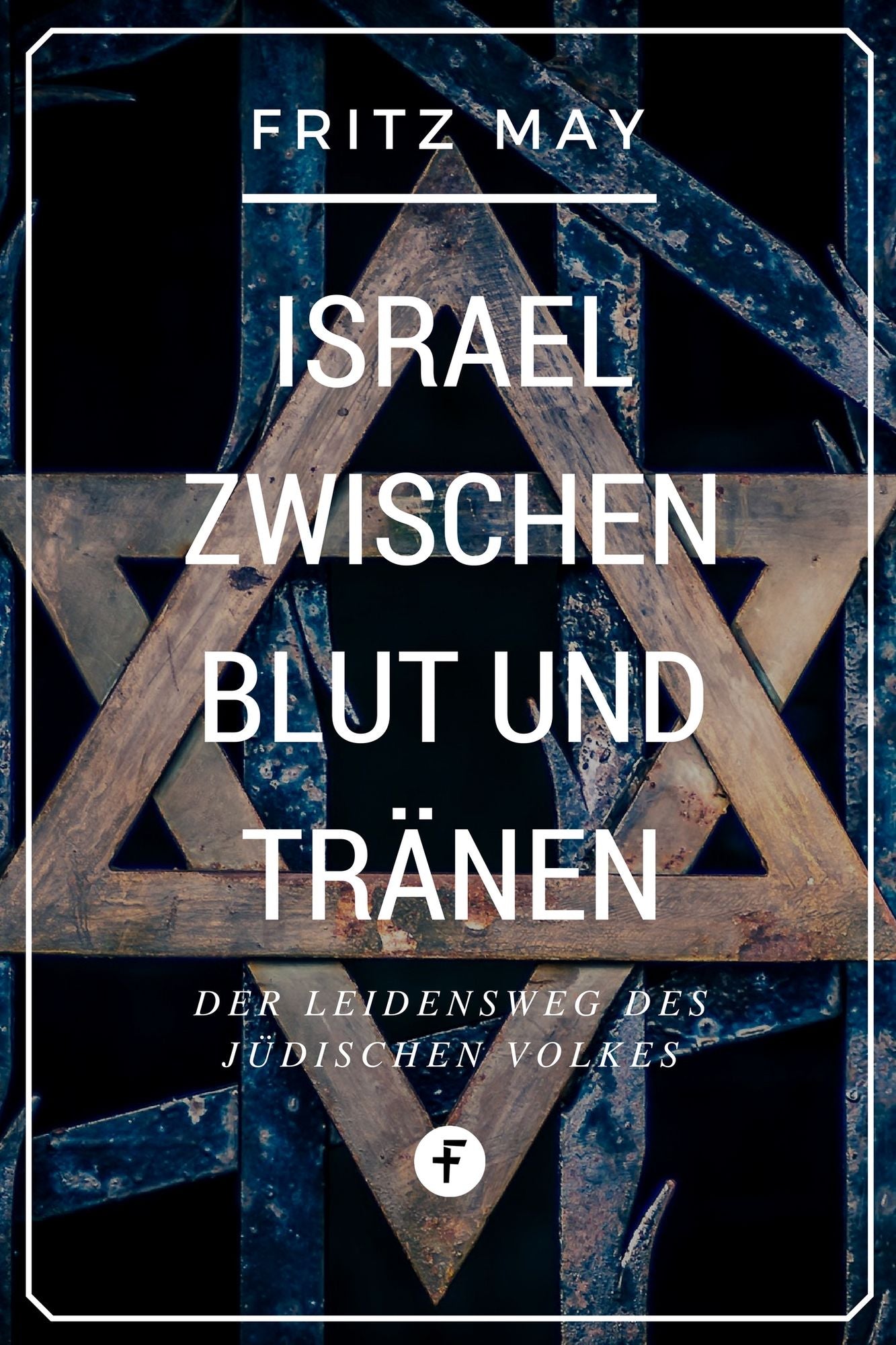 Israel zwischen Blut und Tränen: Der Leidensweg des jüdischen Volkes