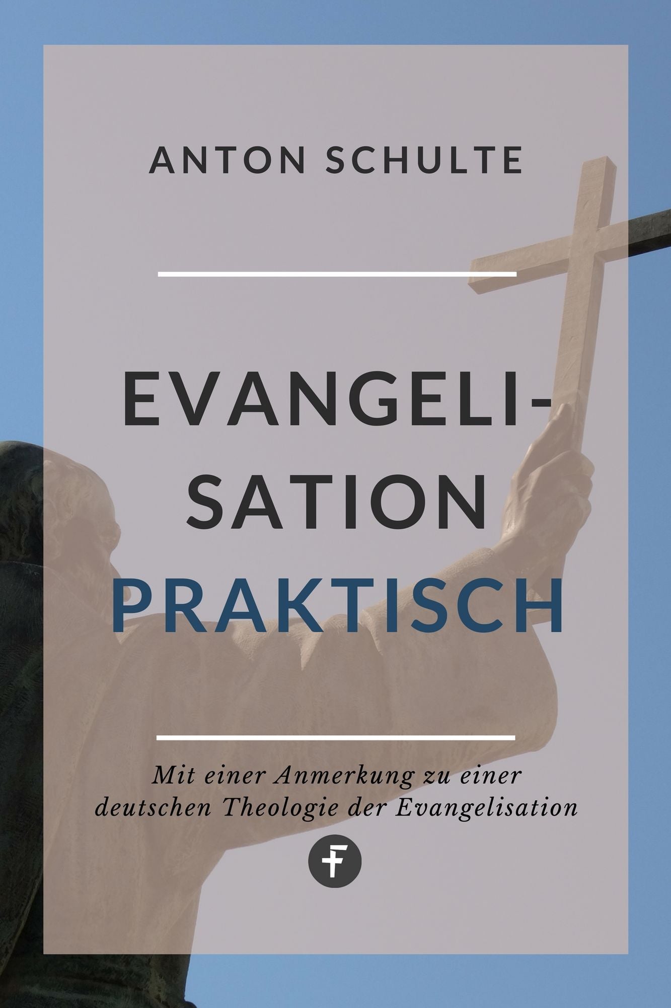 Evangelisation - praktisch: Mit Anmerkungen zu einer »Theologie der Evangelisation«