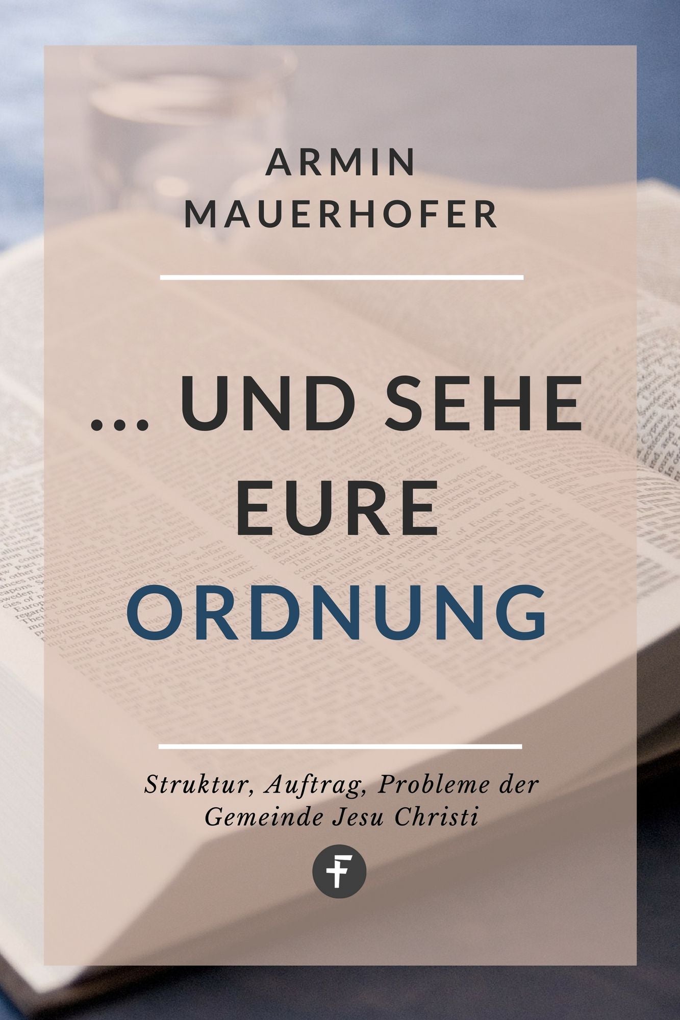 ... und sehe eure Ordnung: Struktur, Auftrag, Probleme der Gemeinde Jesu Christi