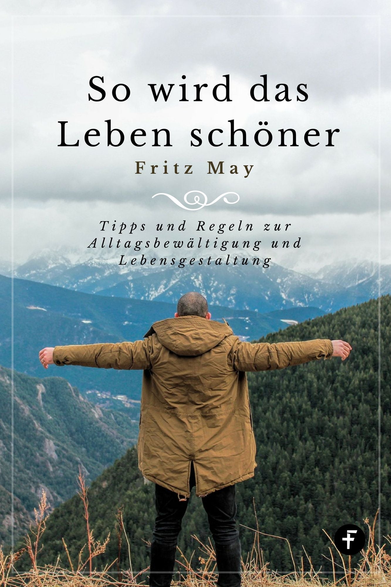 So wird das Leben schöner: Tipps und Regeln zur Alltagsbewältigung und Lebensgestaltung